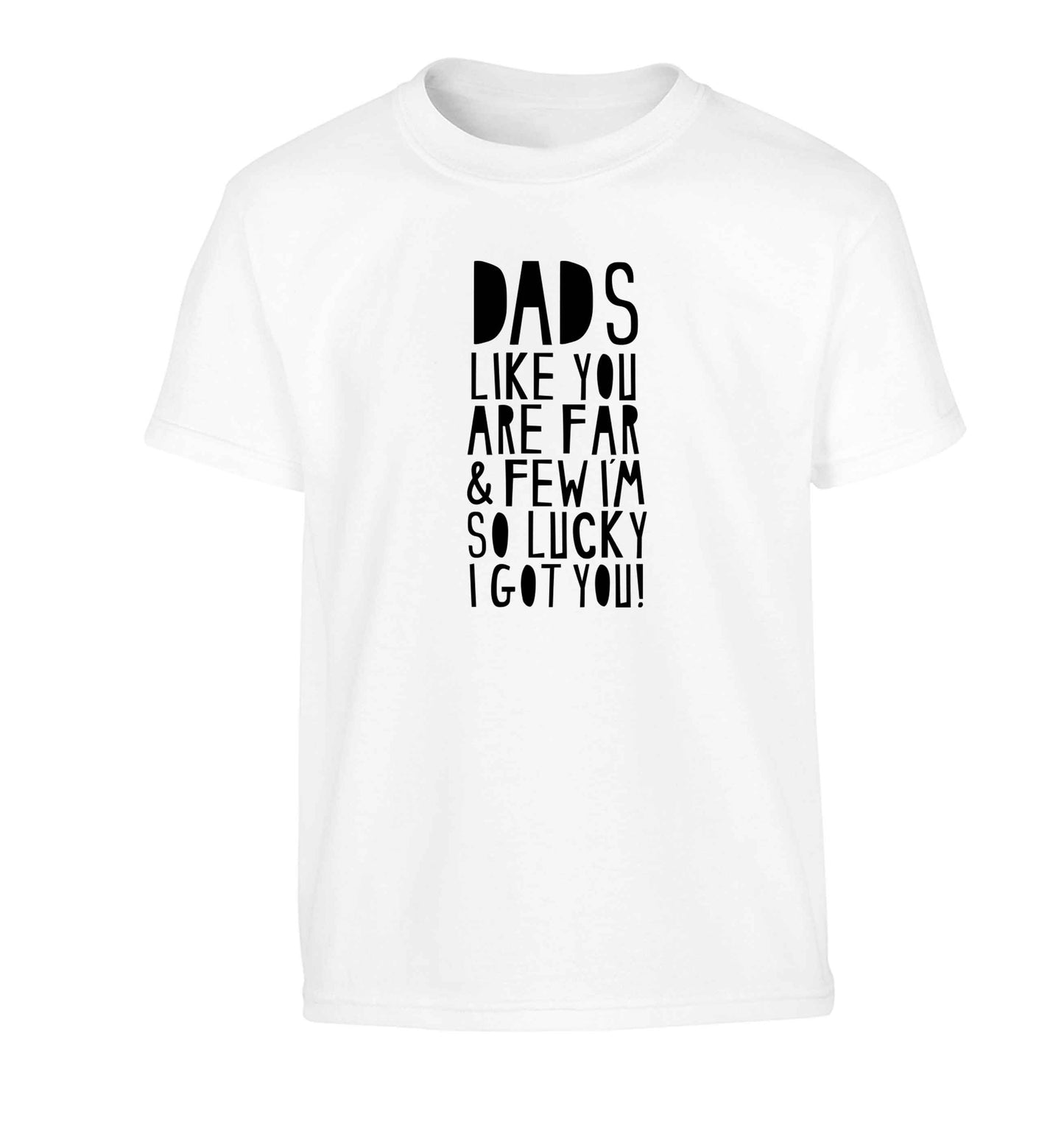 Dads like you are far and few I'm so luck I got you! Children's white Tshirt 12-13 Years