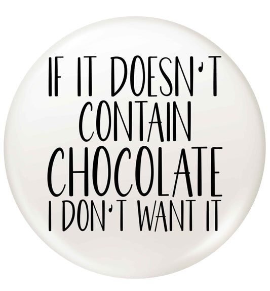 If it doesn't contain chocolate I don't want it small 25mm Pin badge