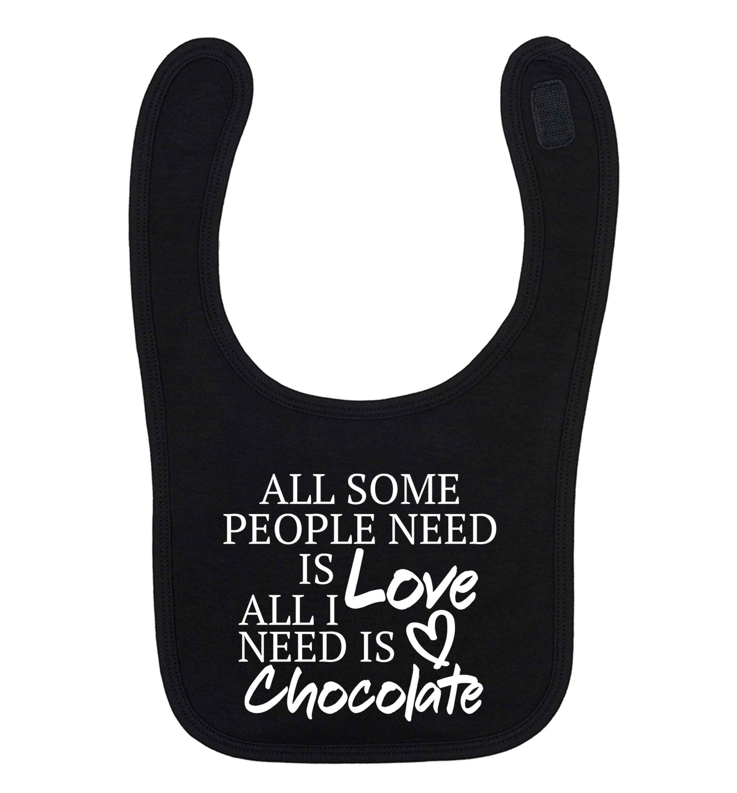 All some people need is love all I need is chocolate black baby bib