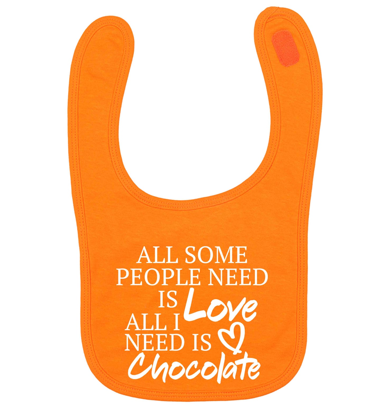 All some people need is love all I need is chocolate orange baby bib