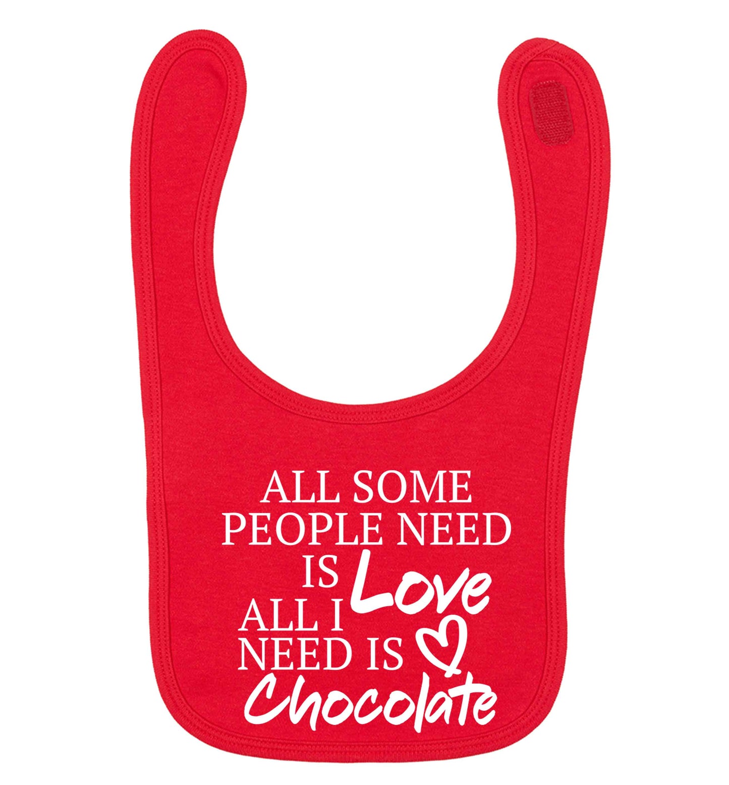 All some people need is love all I need is chocolate red baby bib