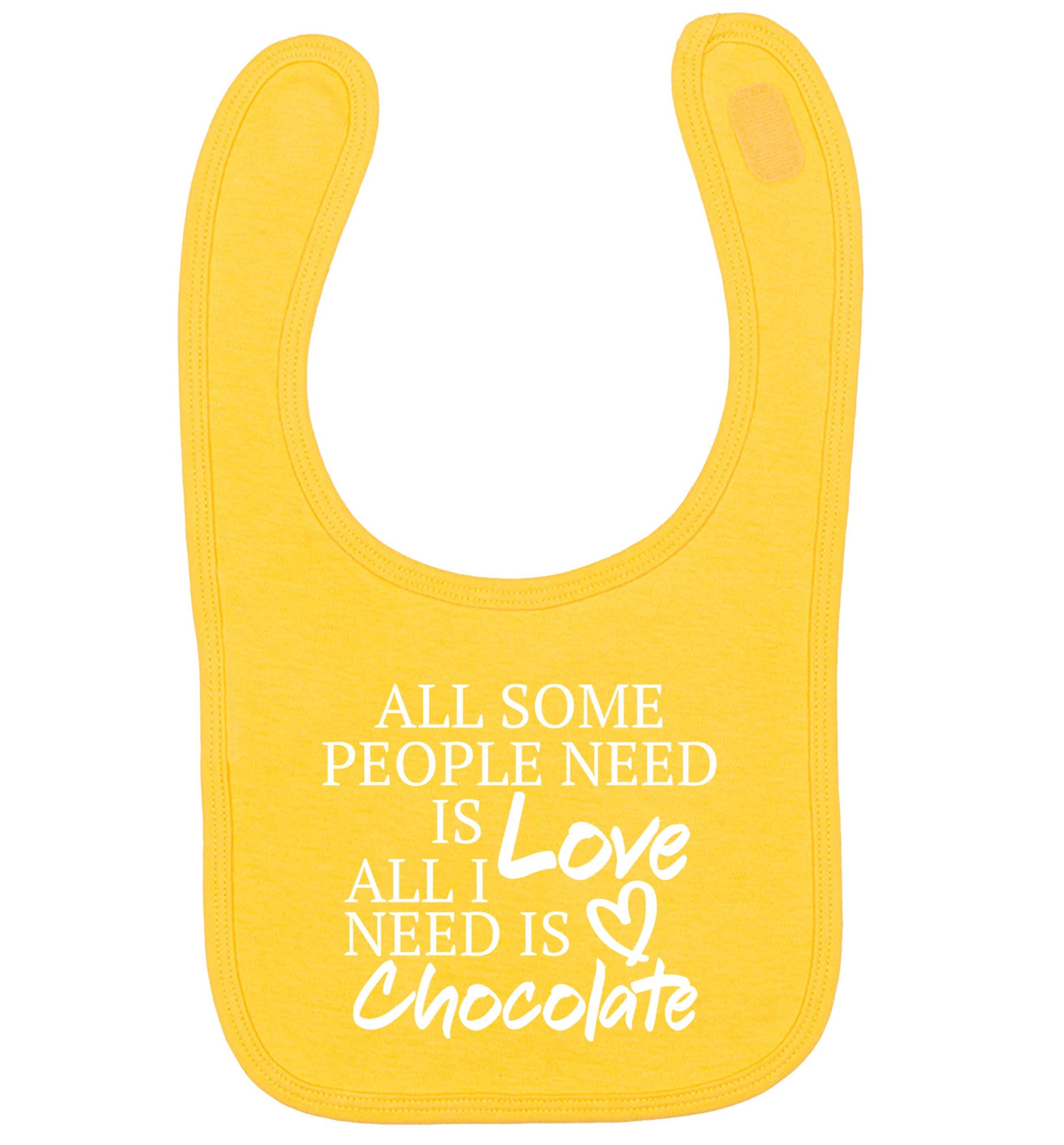 All some people need is love all I need is chocolate yellow baby bib
