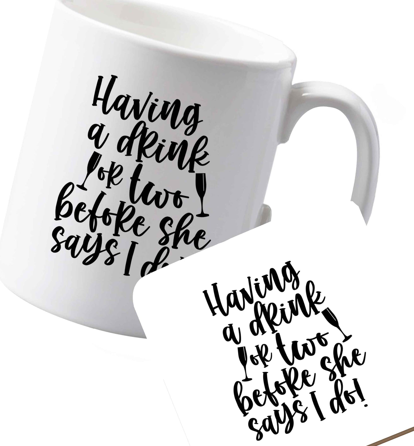 10 oz Ceramic mug and coaster Having a drink or two before she says I do both sides