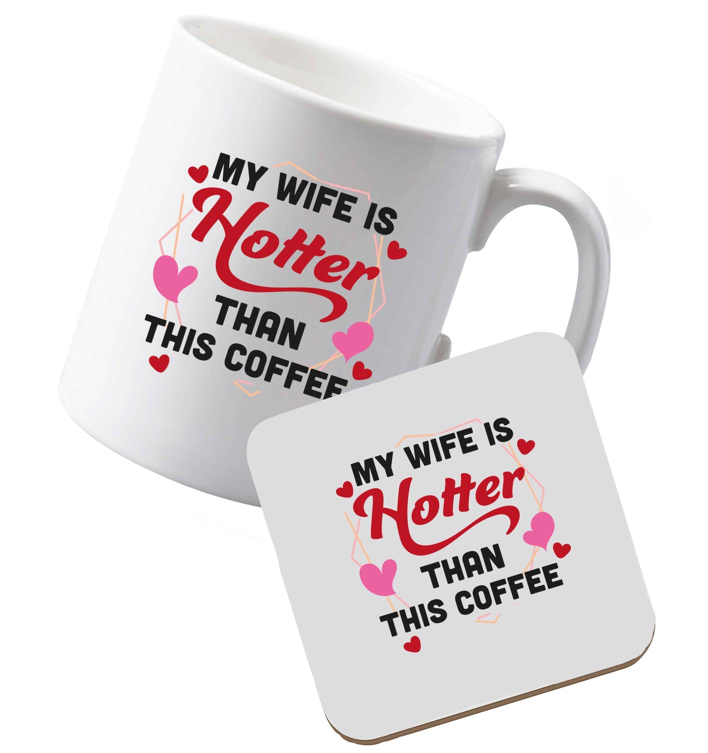 10 oz Ceramic mug and coaster My wife is hotter than this coffee both sides