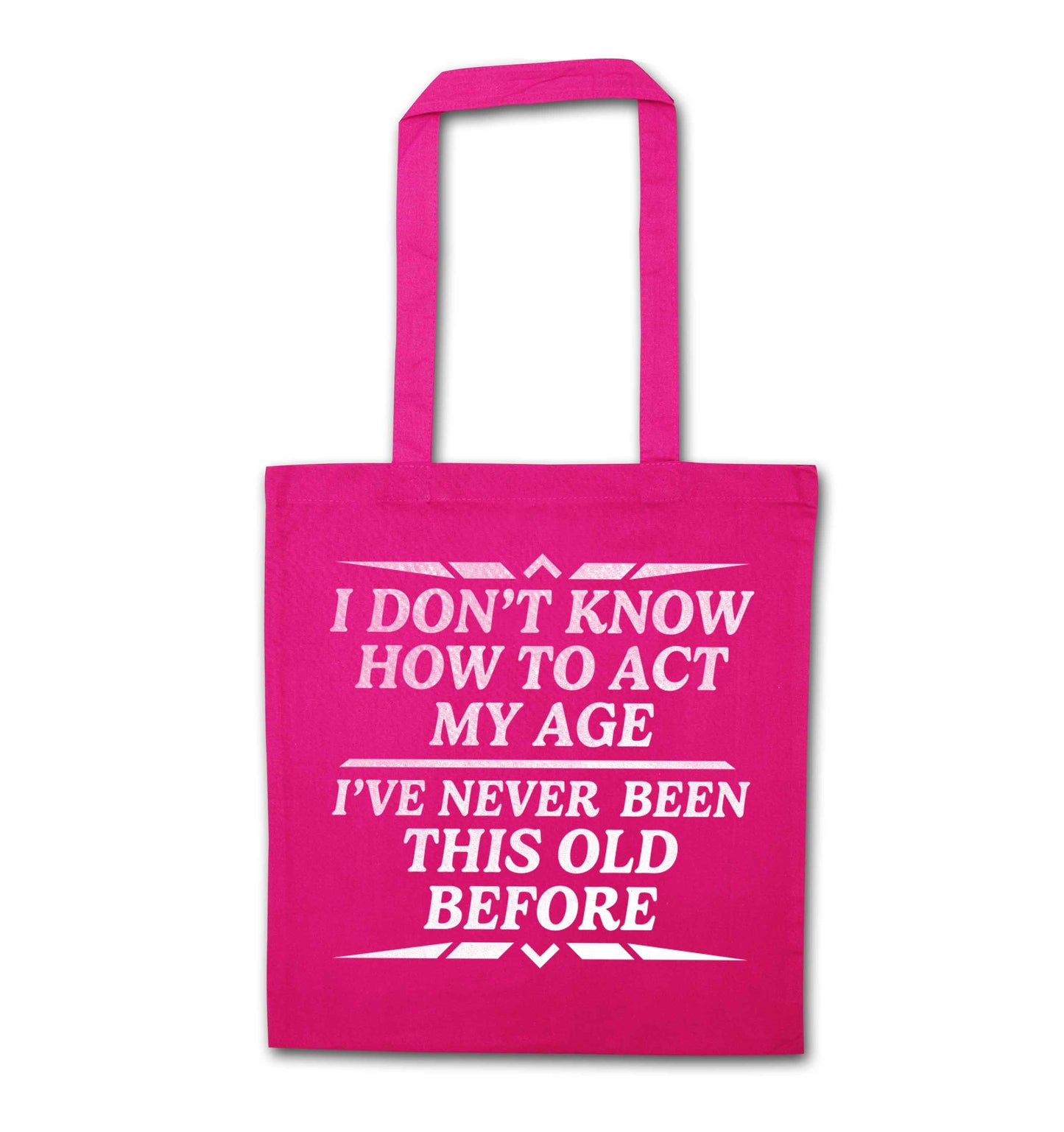 I don't know how to act my age I've never been this old before pink tote bag