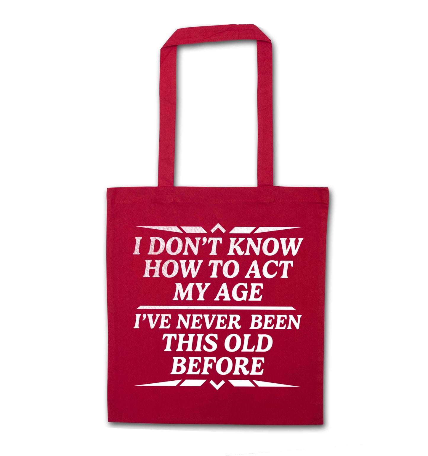 I don't know how to act my age I've never been this old before red tote bag
