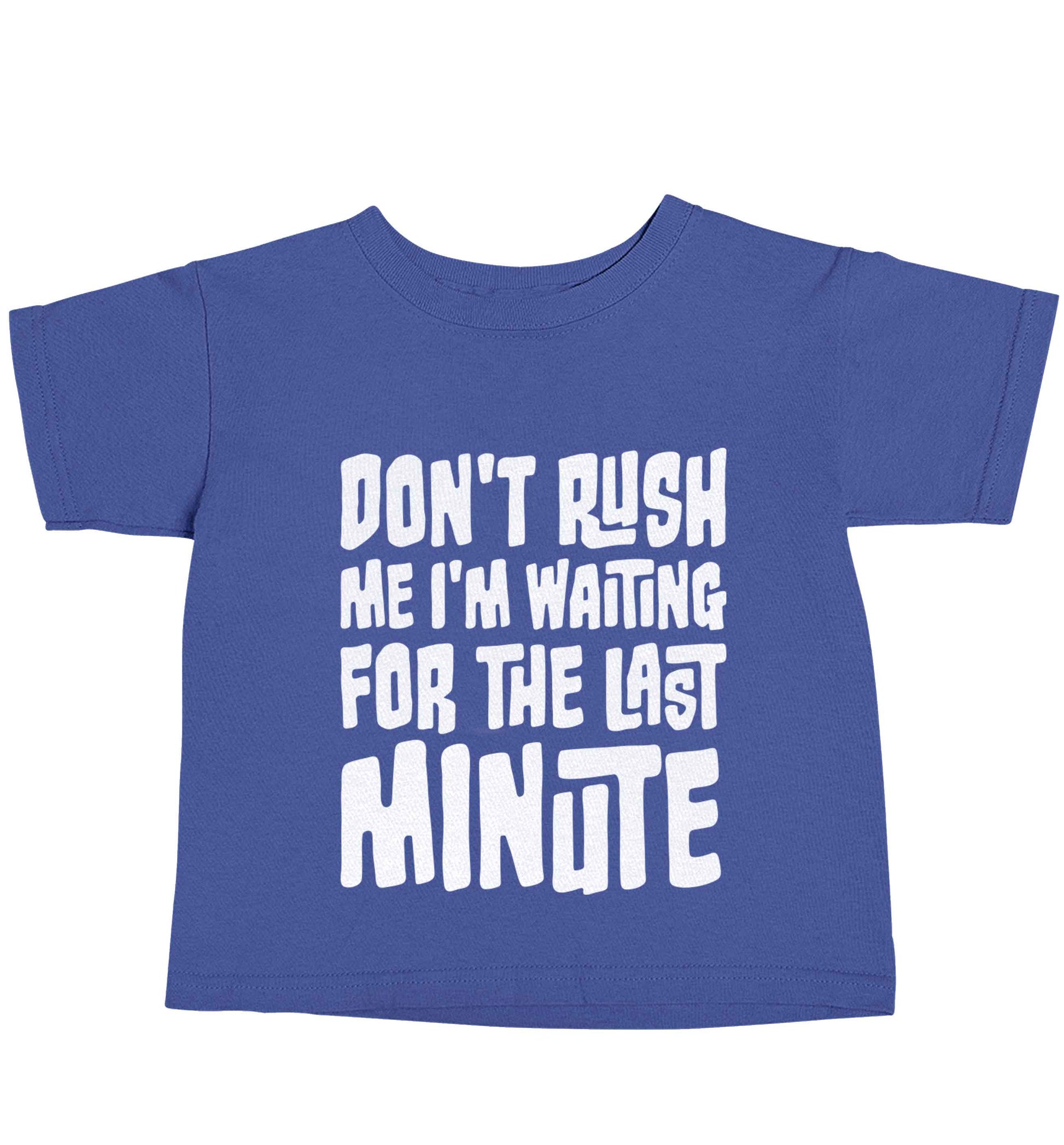 Don't rush me I'm waiting for the last minute blue baby toddler Tshirt 2 Years