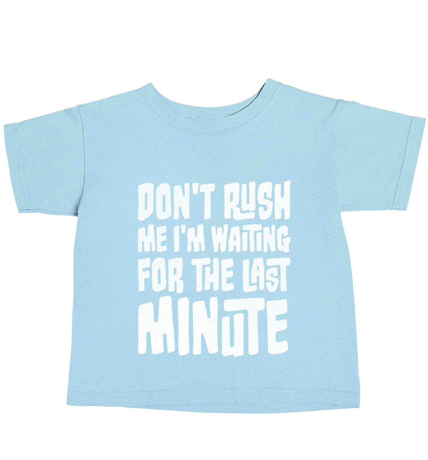 Don't rush me I'm waiting for the last minute light blue baby toddler Tshirt 2 Years