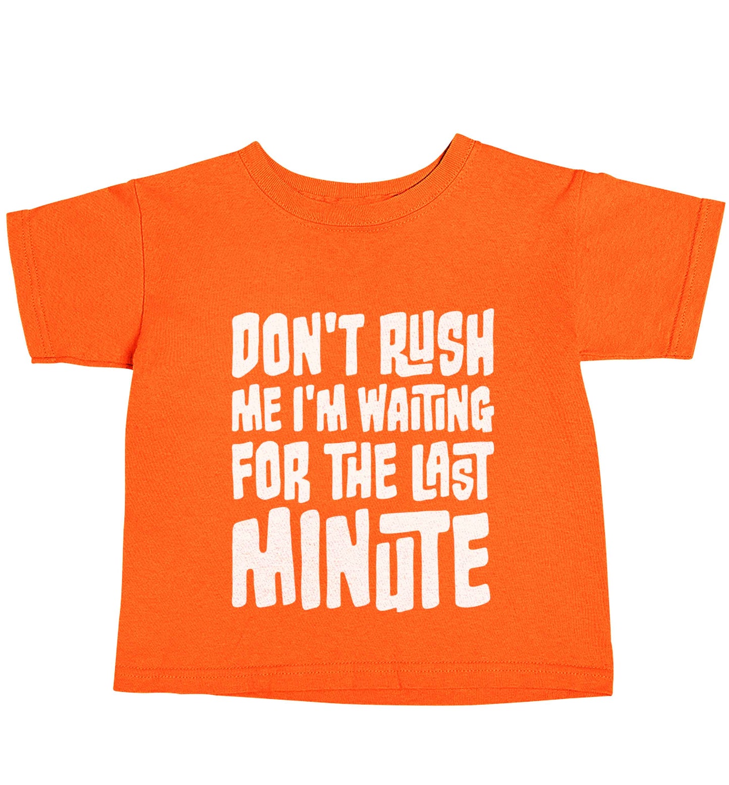Don't rush me I'm waiting for the last minute orange baby toddler Tshirt 2 Years