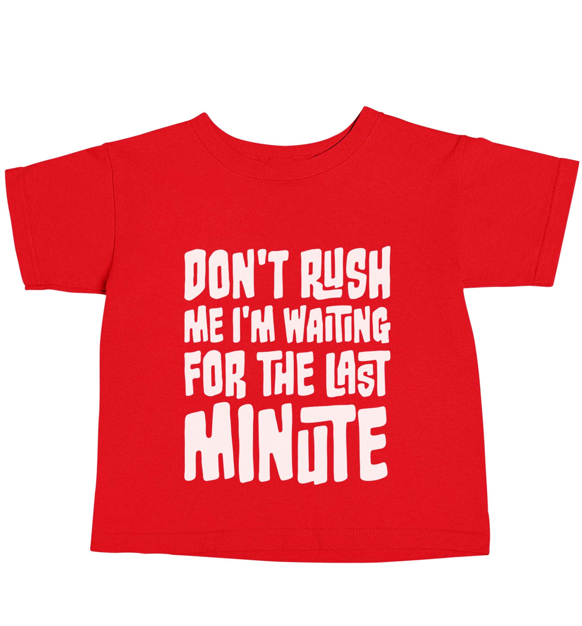 Don't rush me I'm waiting for the last minute red baby toddler Tshirt 2 Years