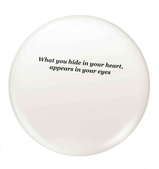 What you hide in your heart, appears in your eyes small 25mm Pin badge