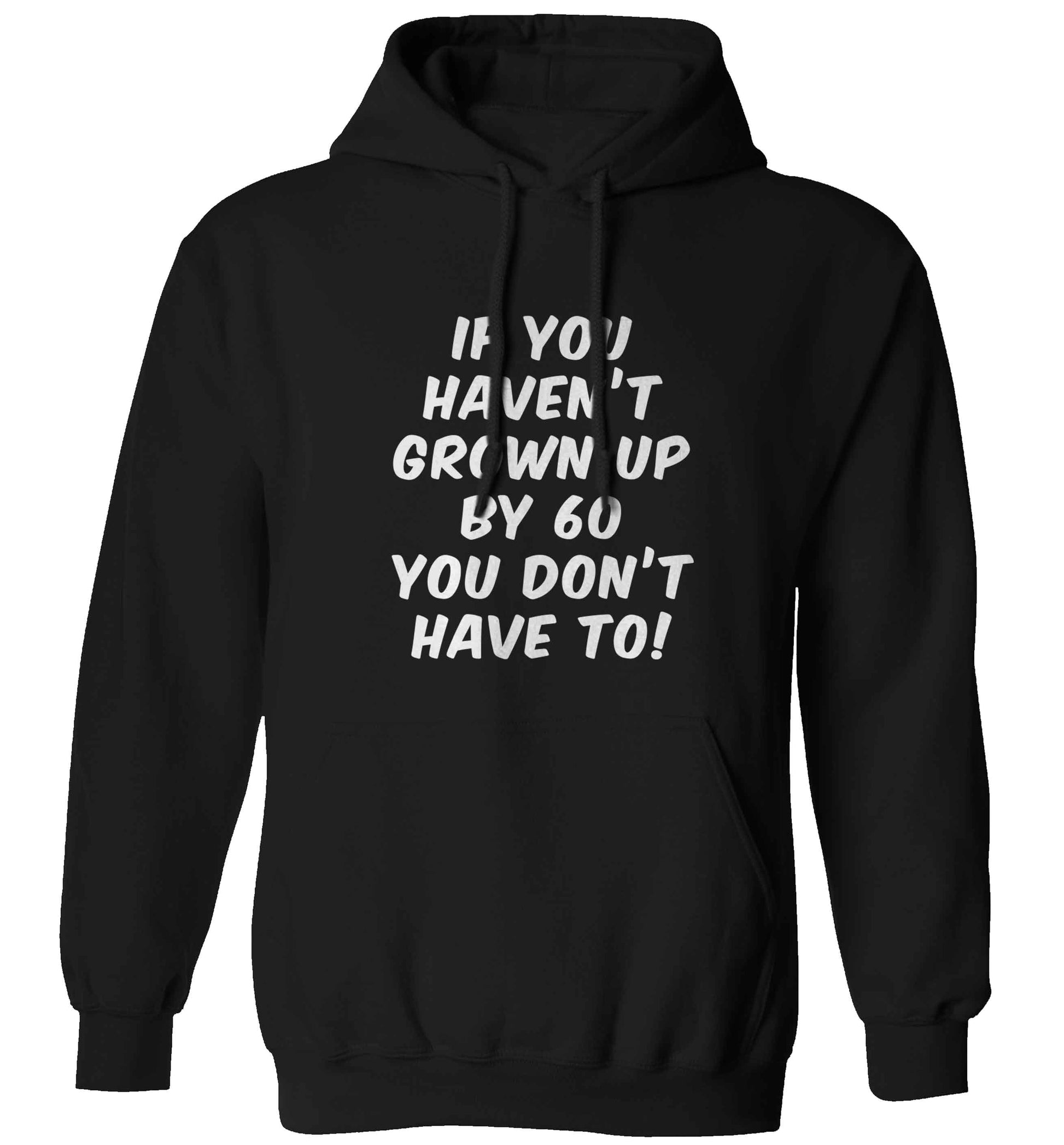 If you haven't grown up by sixty you don't have to adults unisex black hoodie 2XL