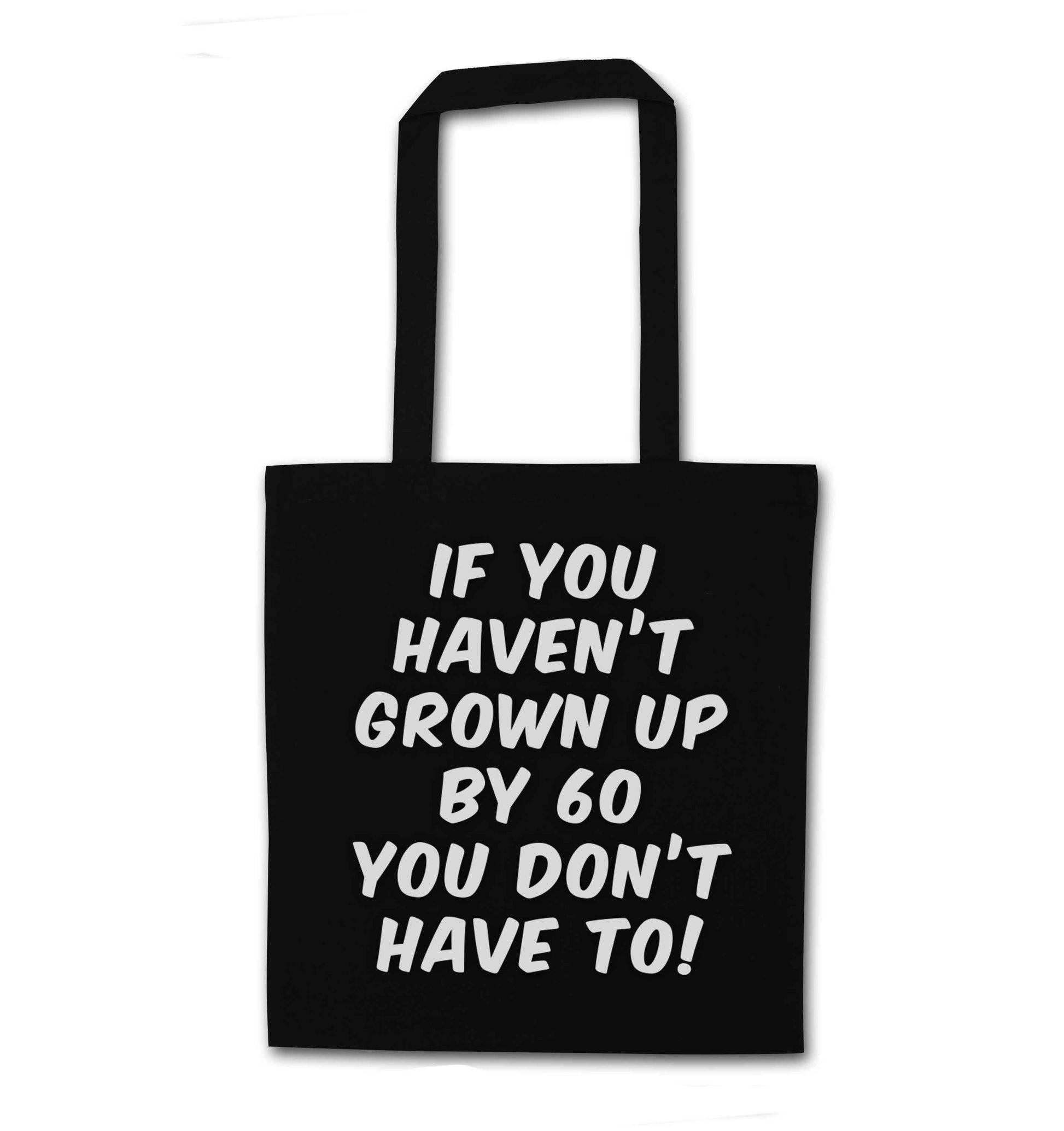 If you haven't grown up by sixty you don't have to black tote bag
