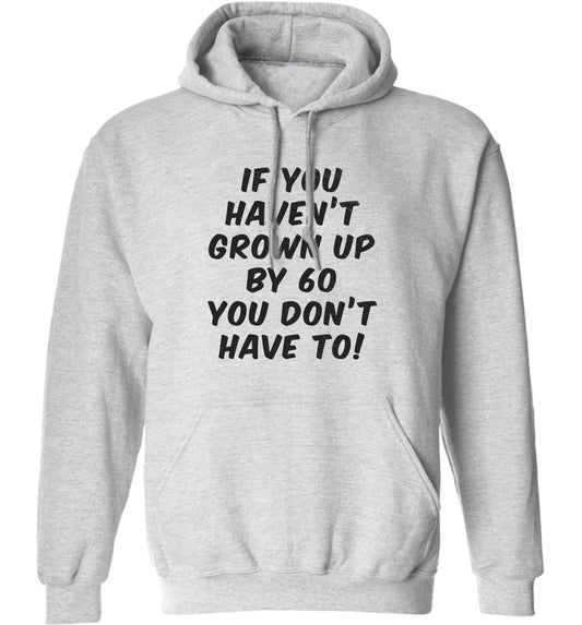 If you haven't grown up by sixty you don't have to adults unisex grey hoodie 2XL