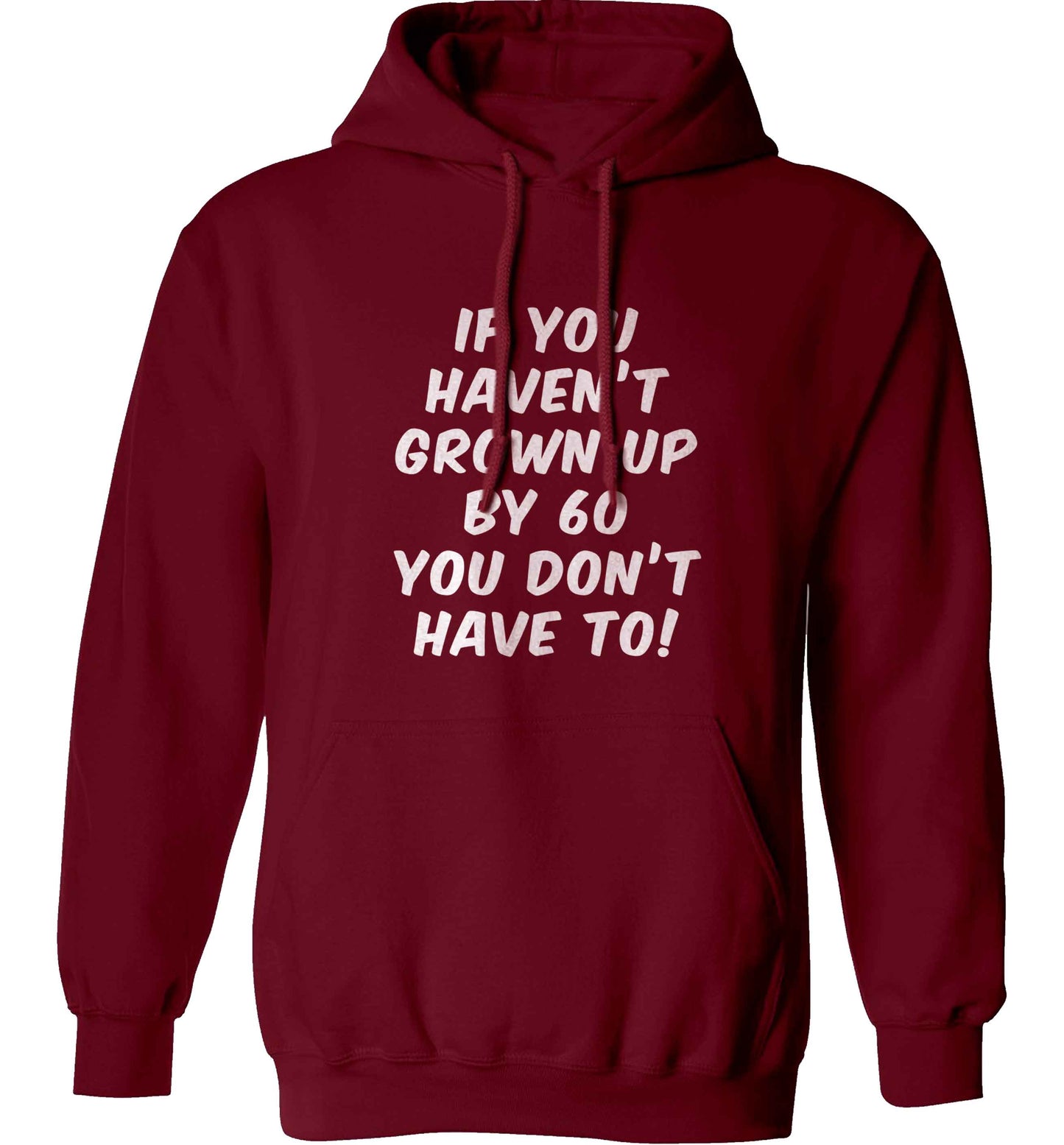If you haven't grown up by sixty you don't have to adults unisex maroon hoodie 2XL