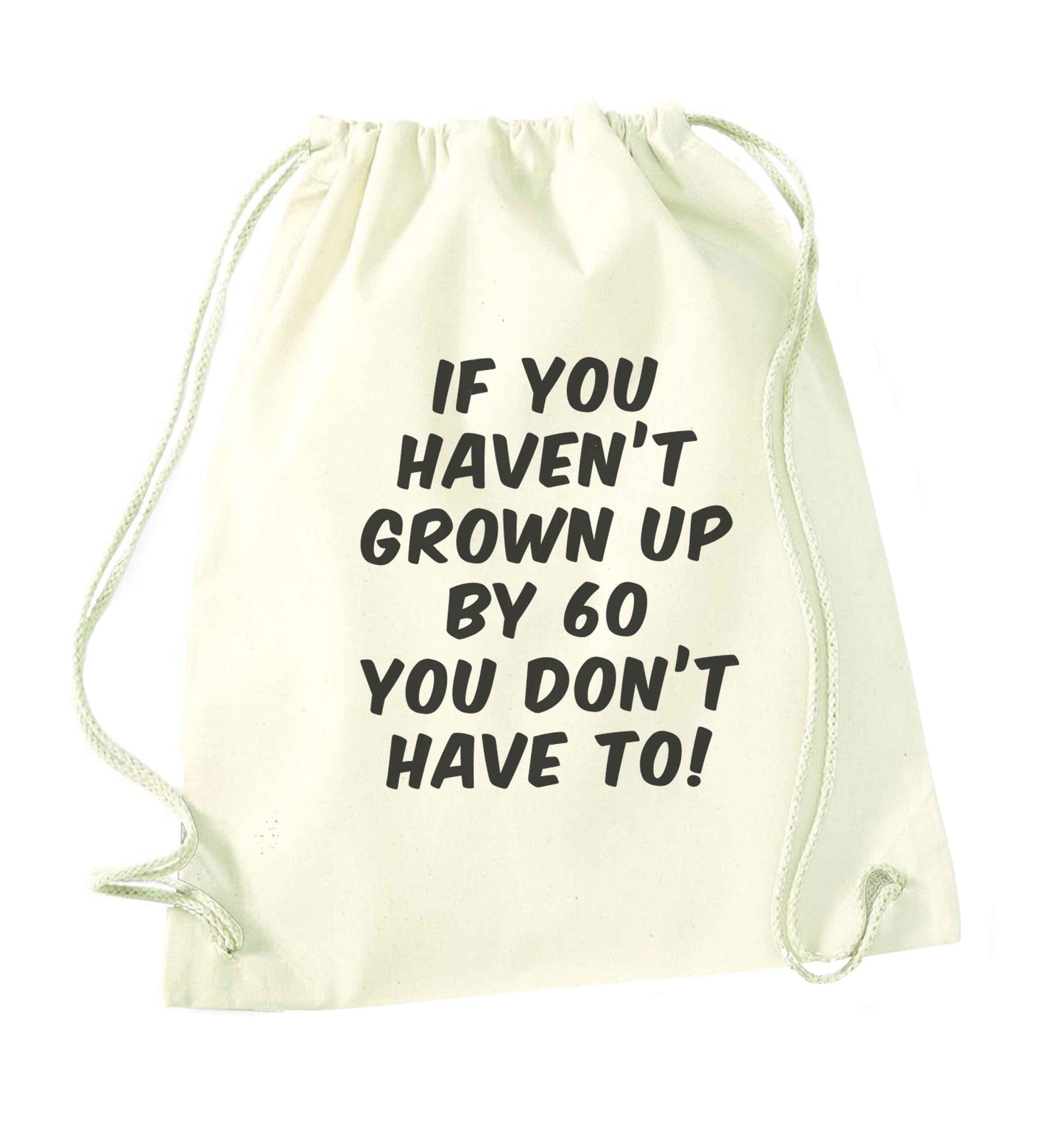 If you haven't grown up by sixty you don't have to natural drawstring bag