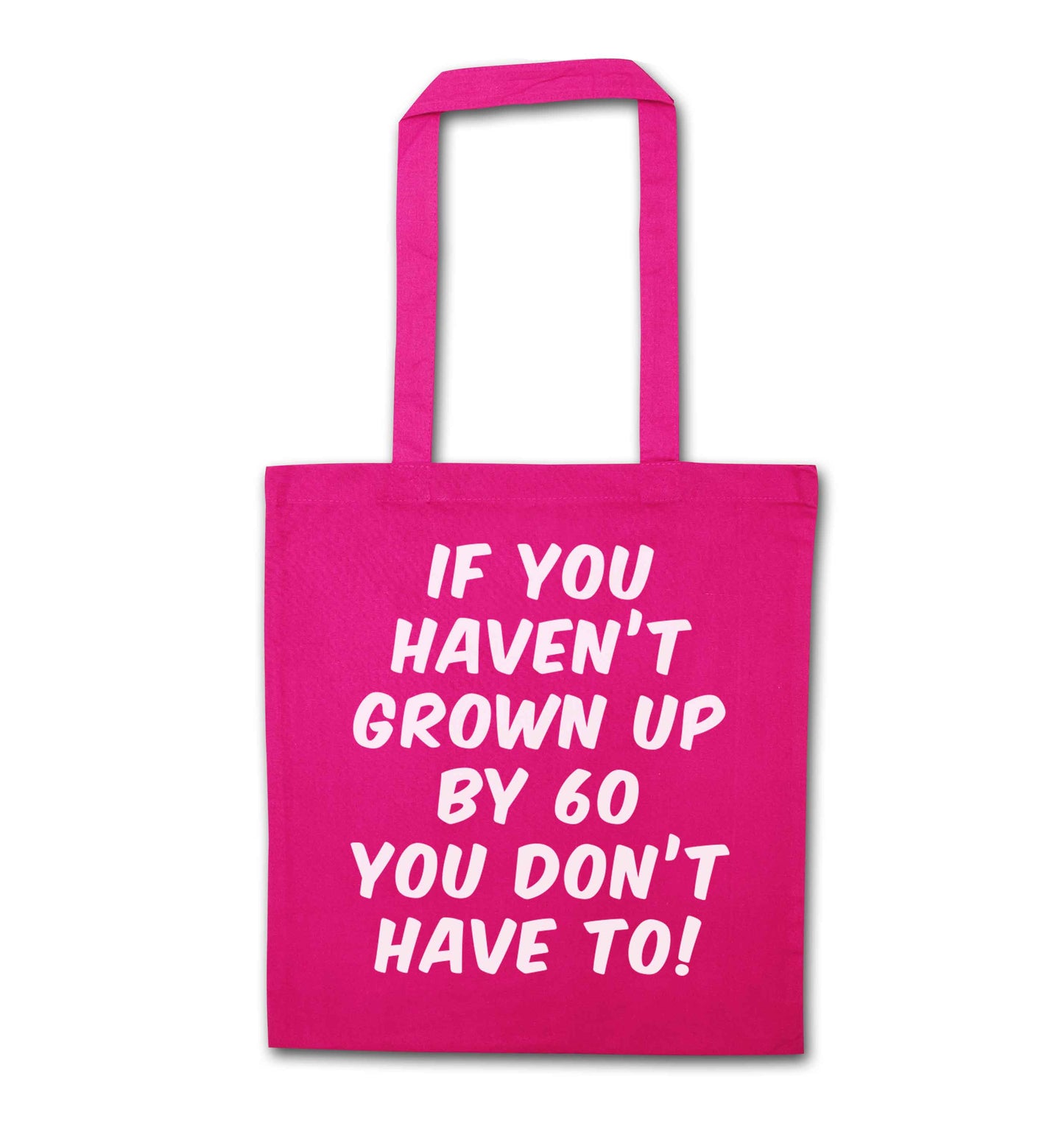 If you haven't grown up by sixty you don't have to pink tote bag