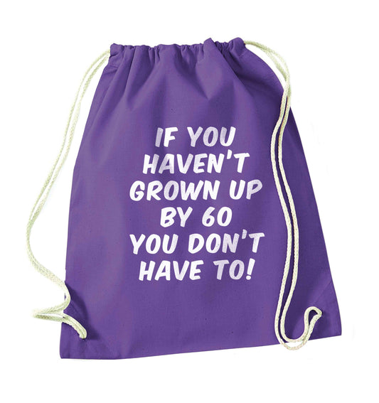 If you haven't grown up by sixty you don't have to purple drawstring bag