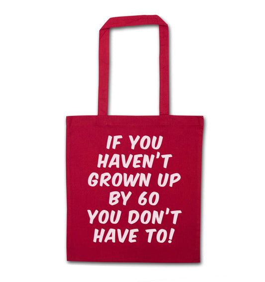 If you haven't grown up by sixty you don't have to red tote bag
