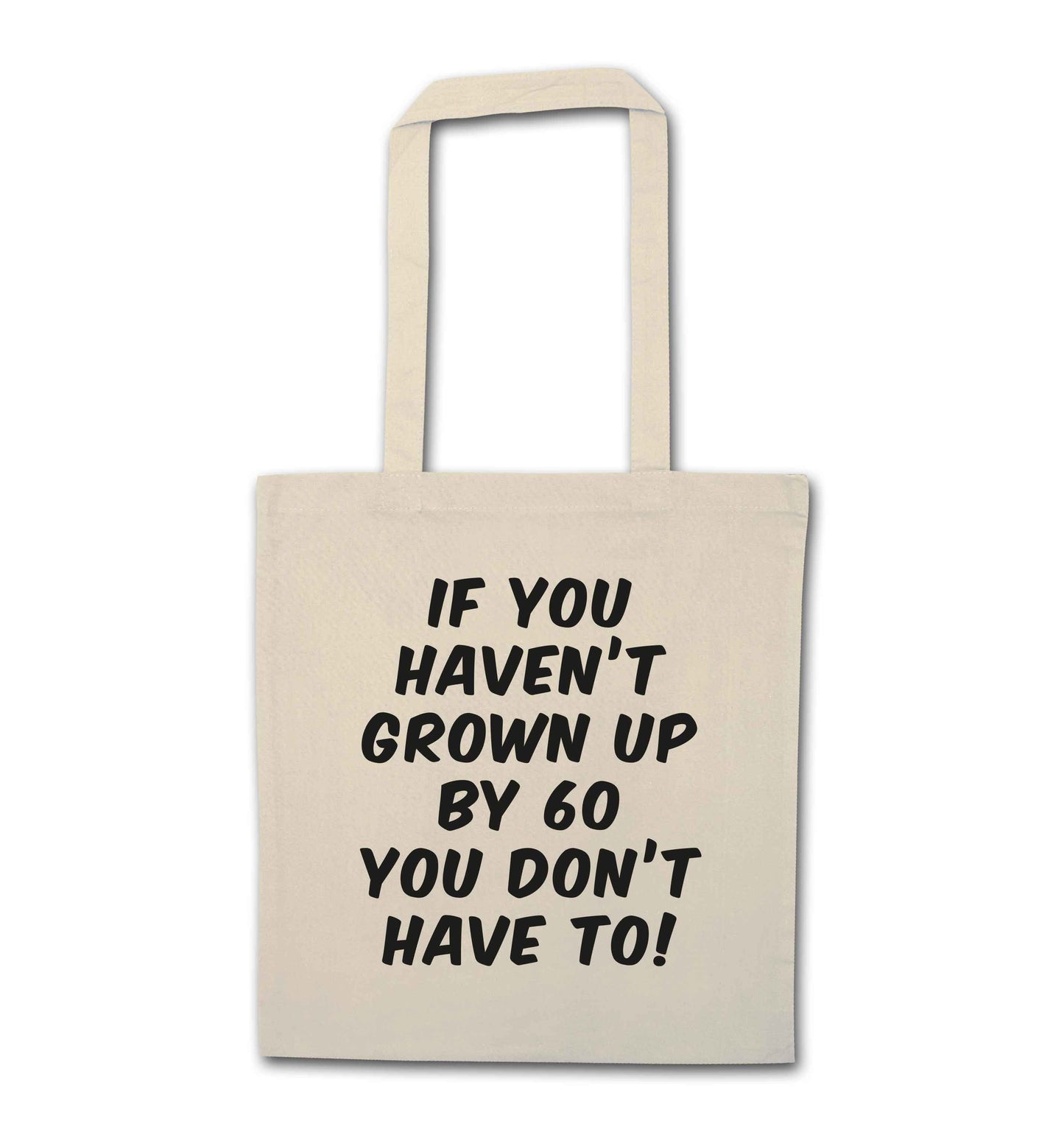 If you haven't grown up by sixty you don't have to natural tote bag
