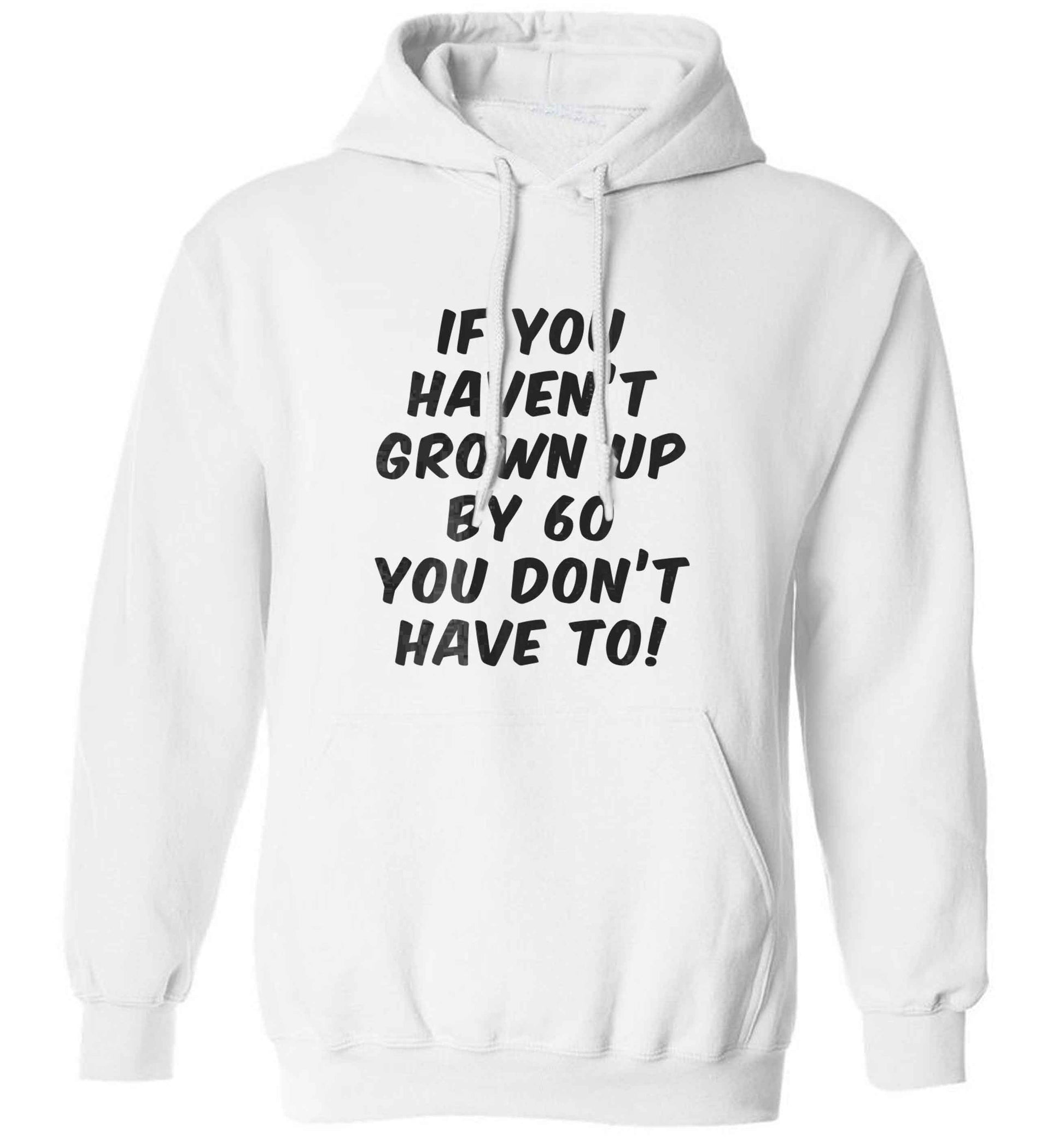If you haven't grown up by sixty you don't have to adults unisex white hoodie 2XL