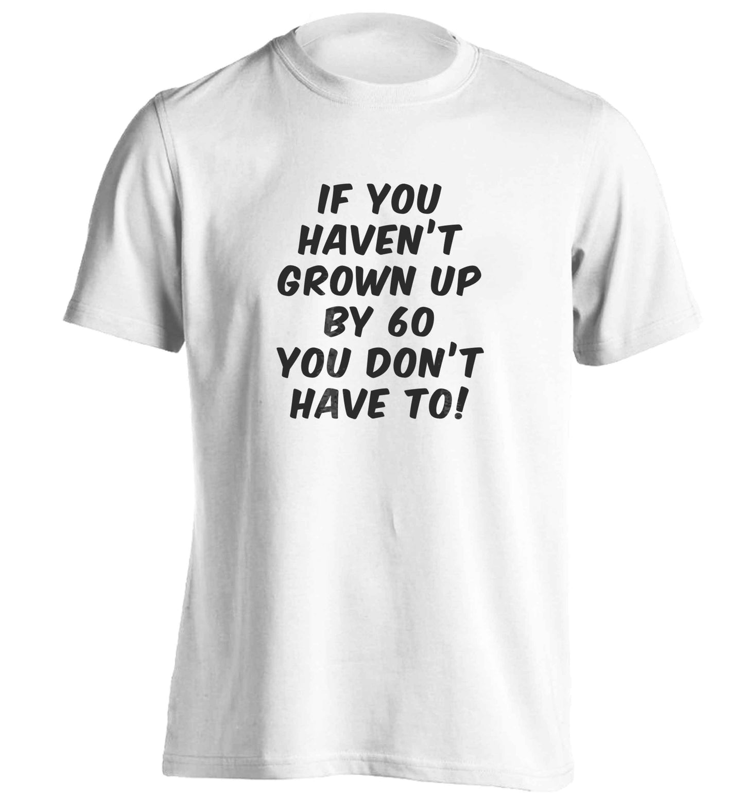 If you haven't grown up by sixty you don't have to adults unisex white Tshirt 2XL