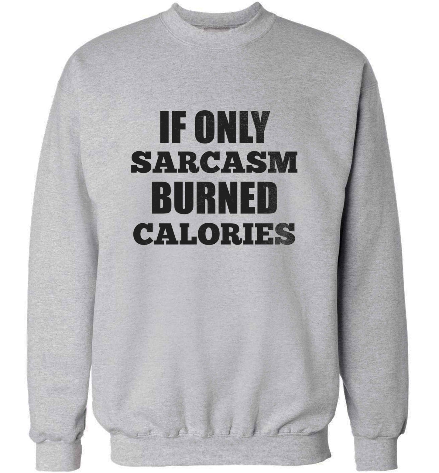 If only sarcasm burned calories adult's unisex grey sweater 2XL