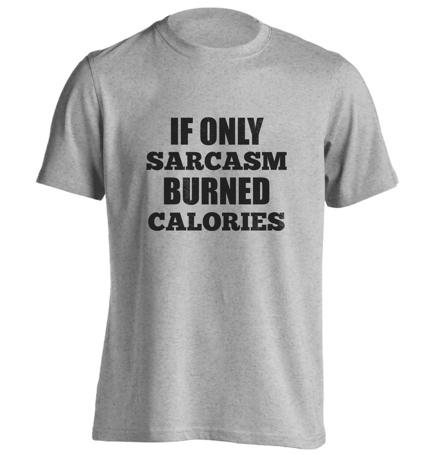 If only sarcasm burned calories adults unisex grey Tshirt 2XL