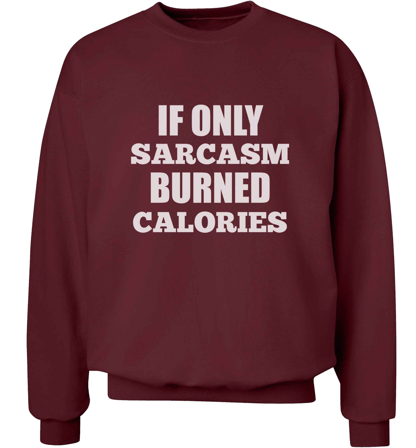 If only sarcasm burned calories adult's unisex maroon sweater 2XL
