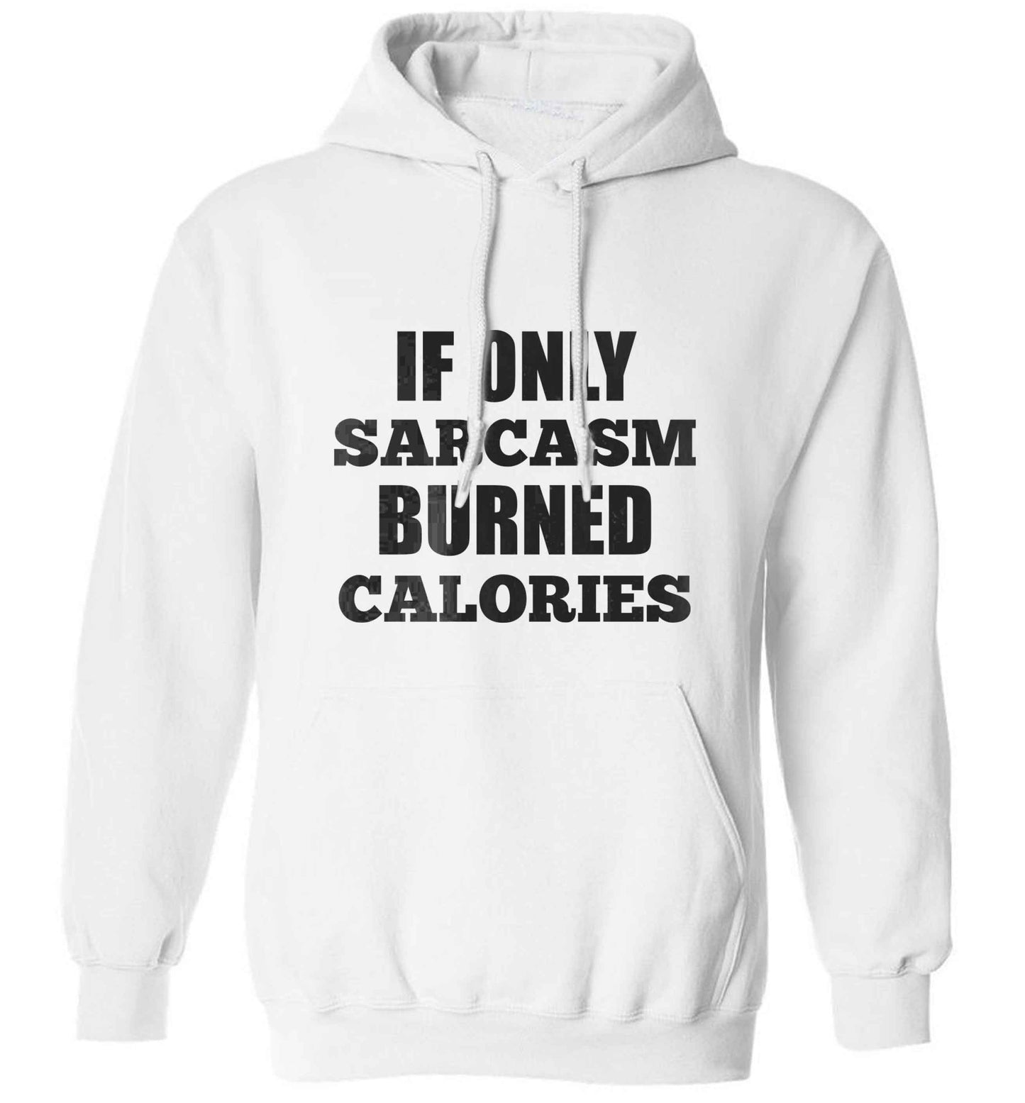 If only sarcasm burned calories adults unisex white hoodie 2XL