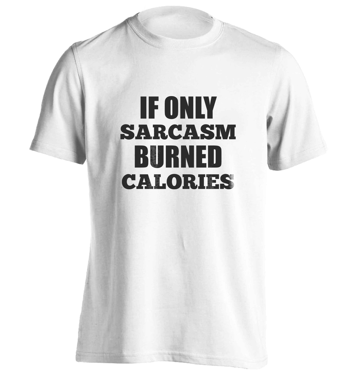 If only sarcasm burned calories adults unisex white Tshirt 2XL
