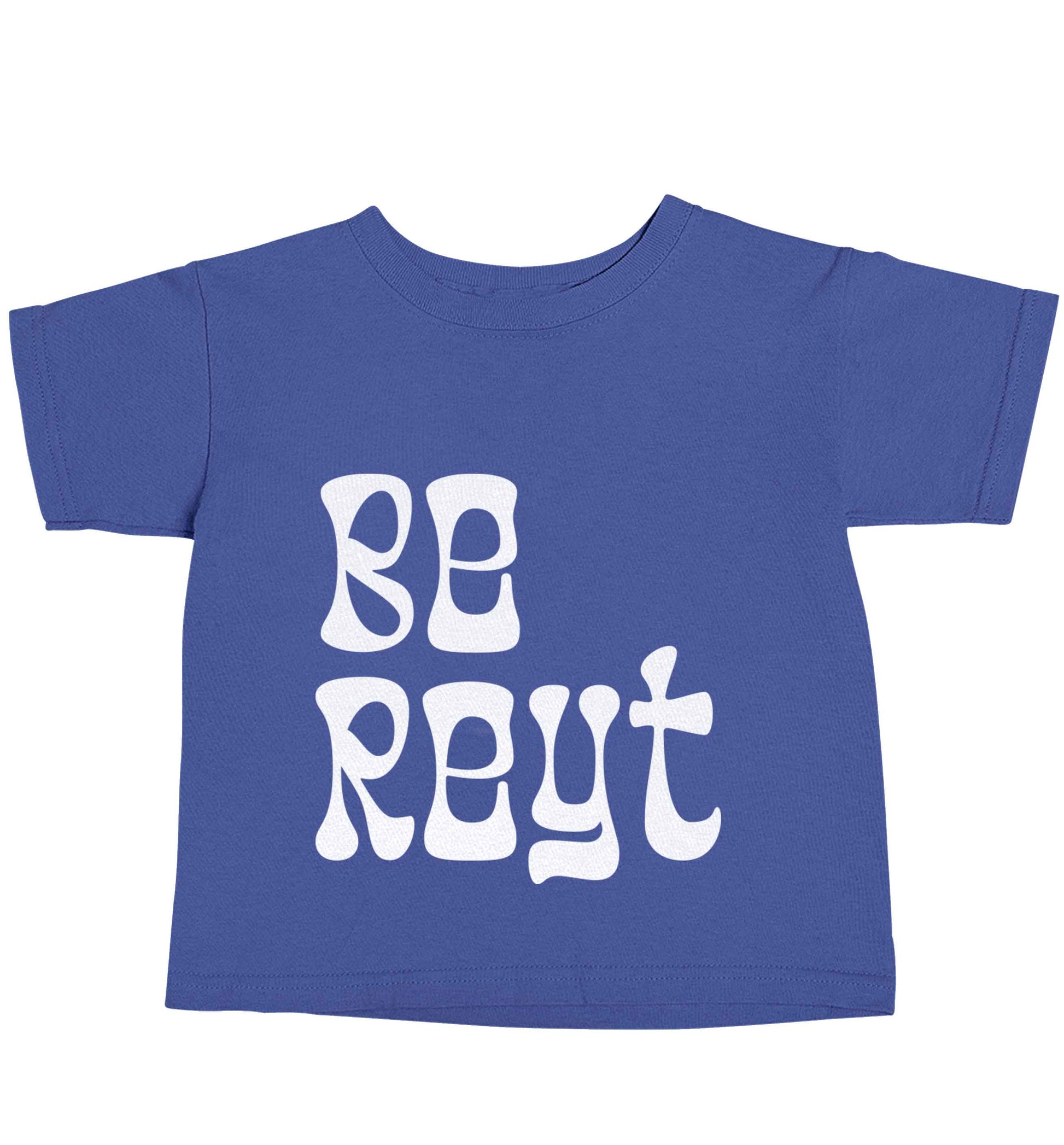 Be reyt blue baby toddler Tshirt 2 Years