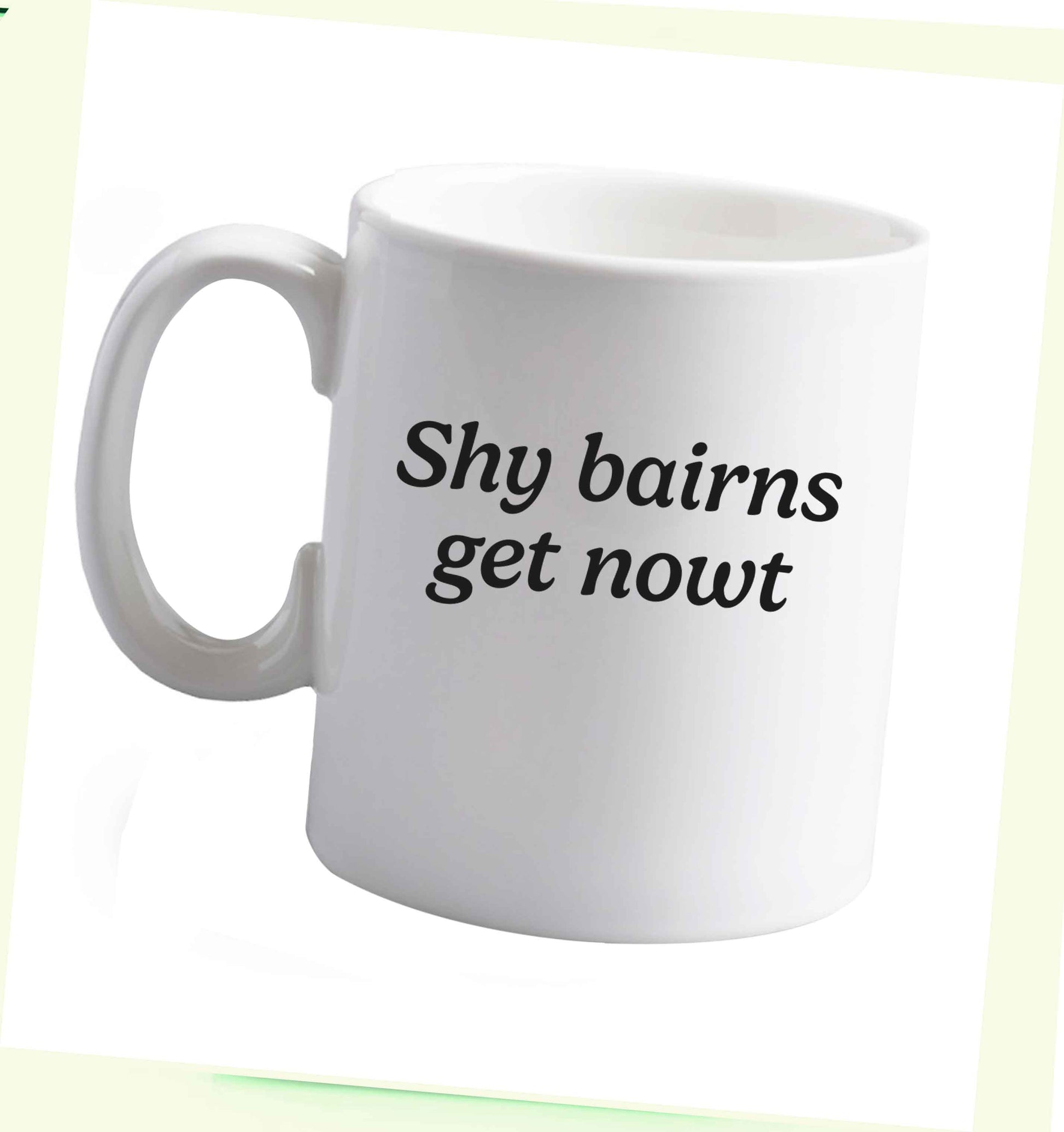 10 oz Shy bairns get nowt ceramic mug right handed