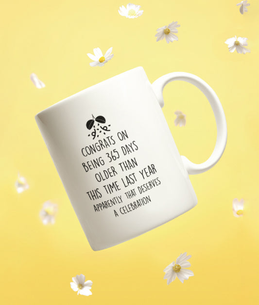Congrats on being 365 days older than you were this time last year apparently that deserves a celebration | Ceramic Mug