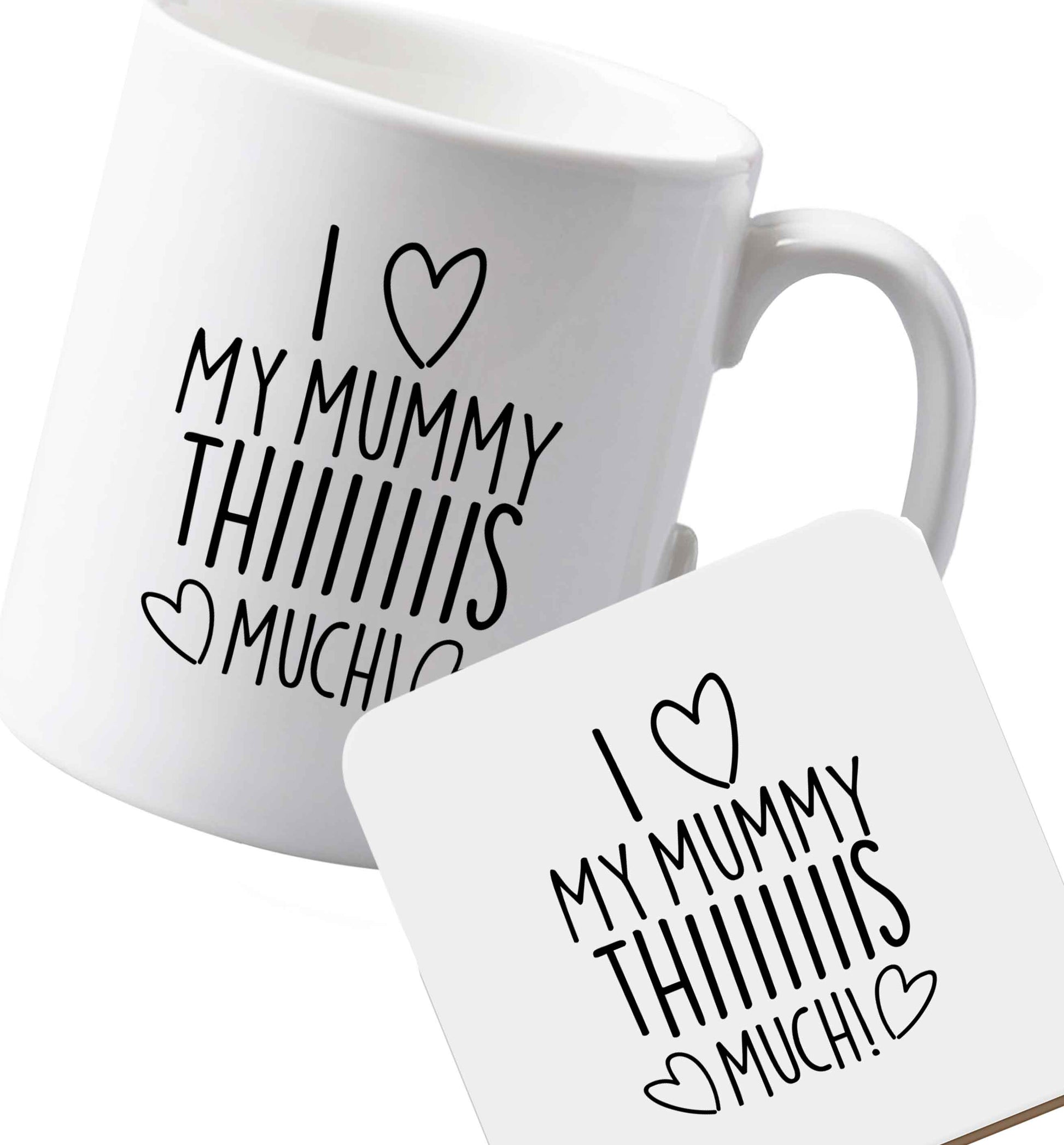 10 oz Ceramic mug and coaster I love my mummy thiiiiis much! both sides