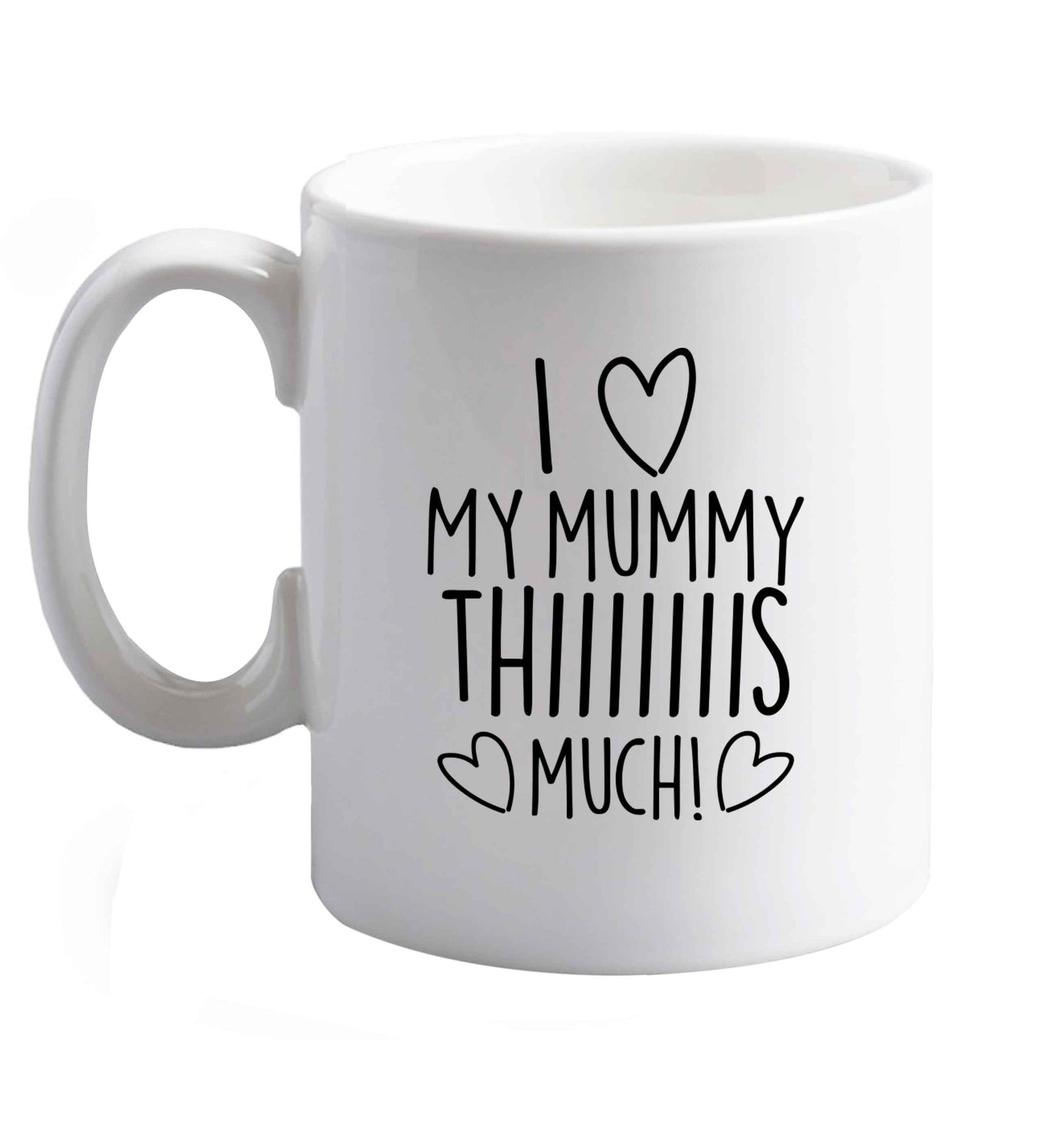 10 oz I love my mummy thiiiiis much! ceramic mug right handed