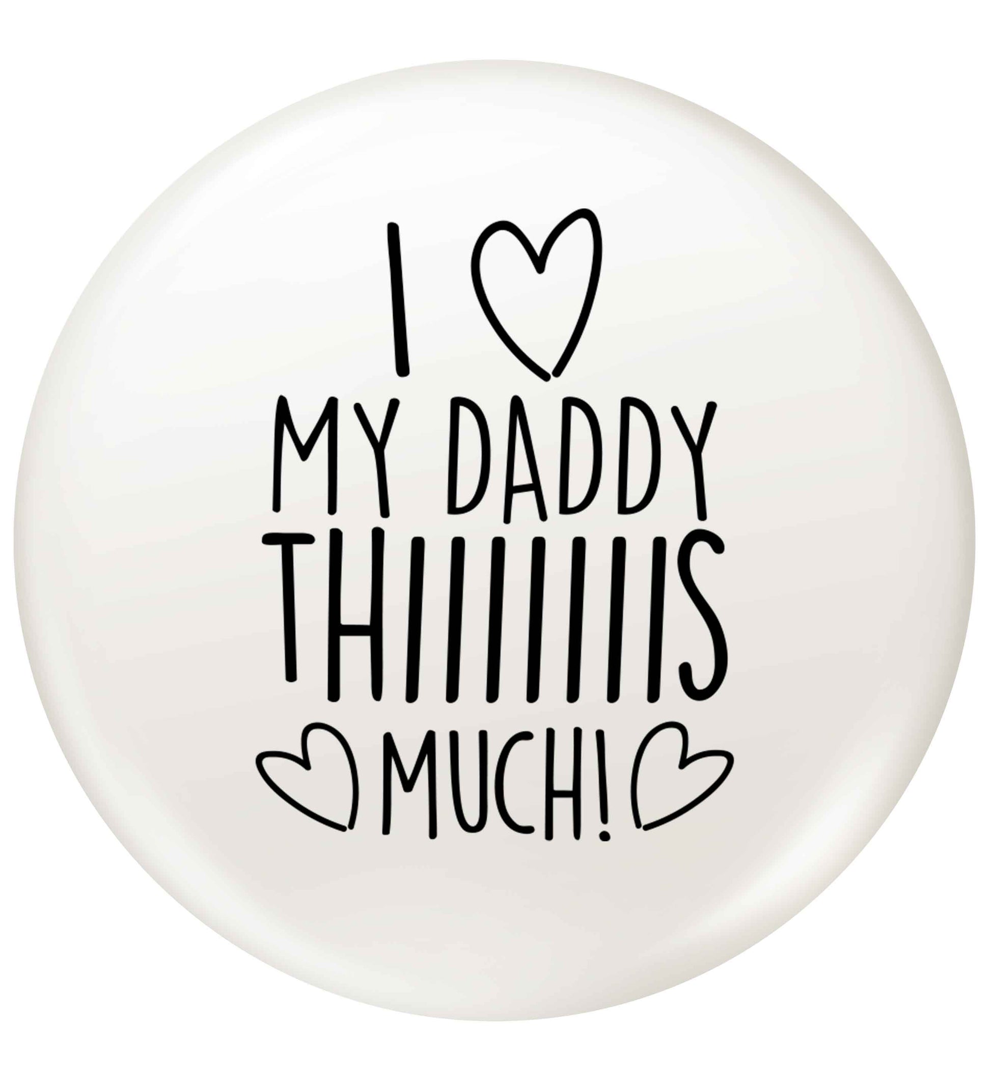 I love my daddy thiiiiis much! small 25mm Pin badge