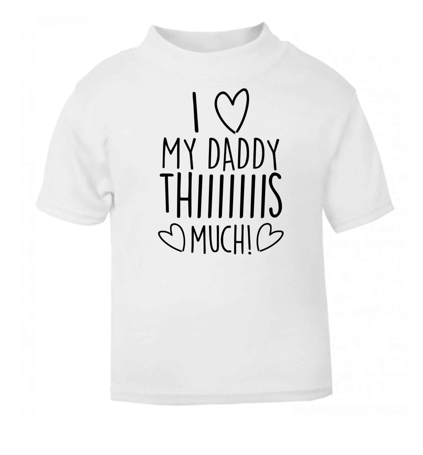 I love my daddy thiiiiis much! white baby toddler Tshirt 2 Years
