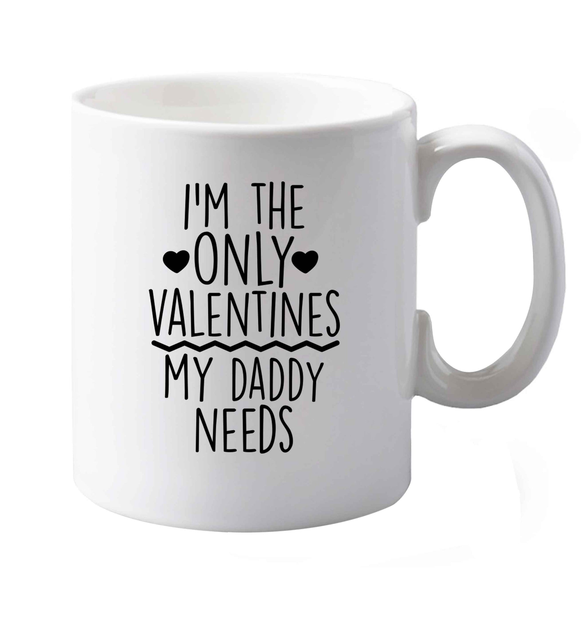 10 oz I'm the only valentines my daddy needs ceramic mug both sides