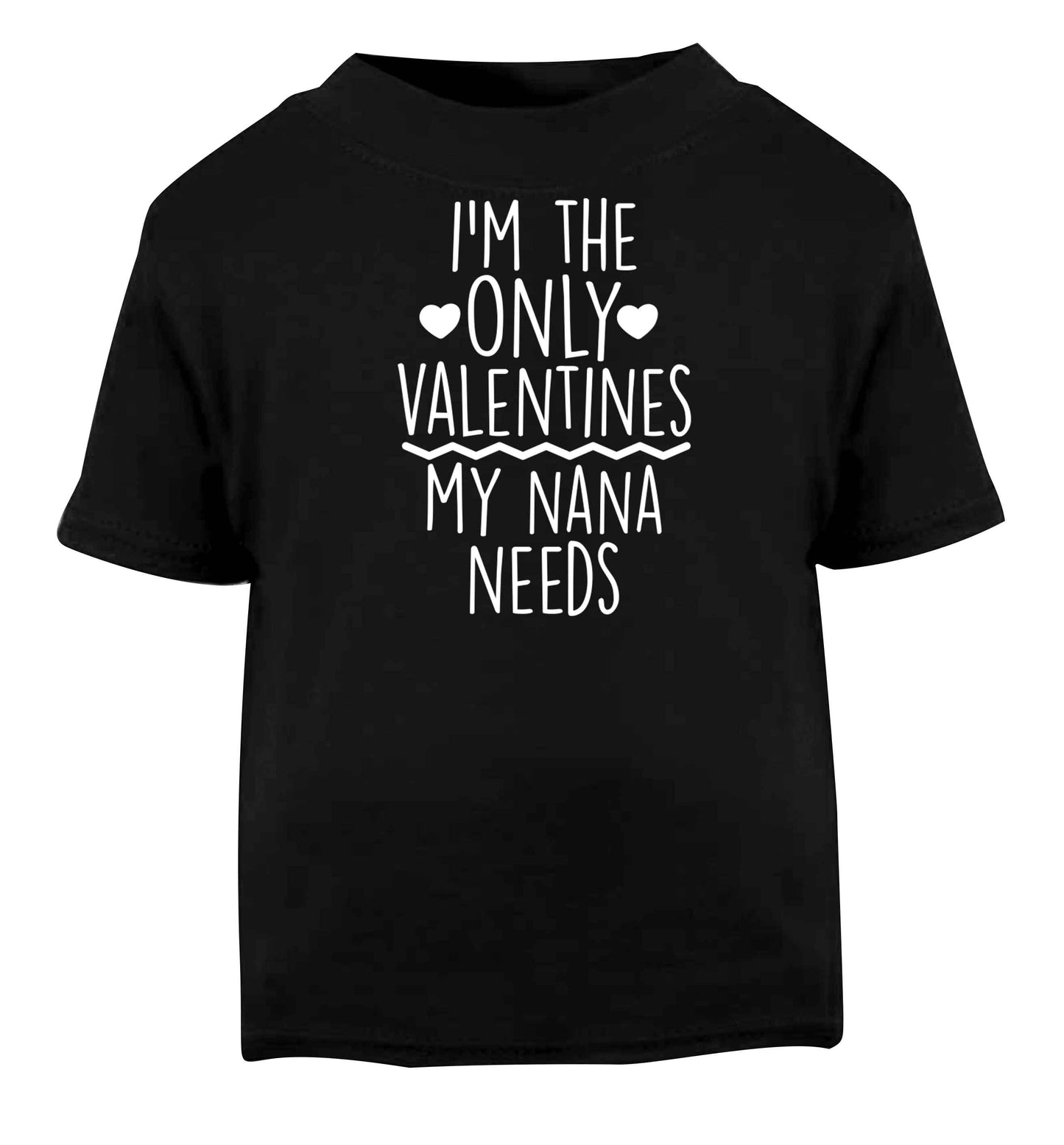 I'm the only valentines my nana needs Black baby toddler Tshirt 2 years