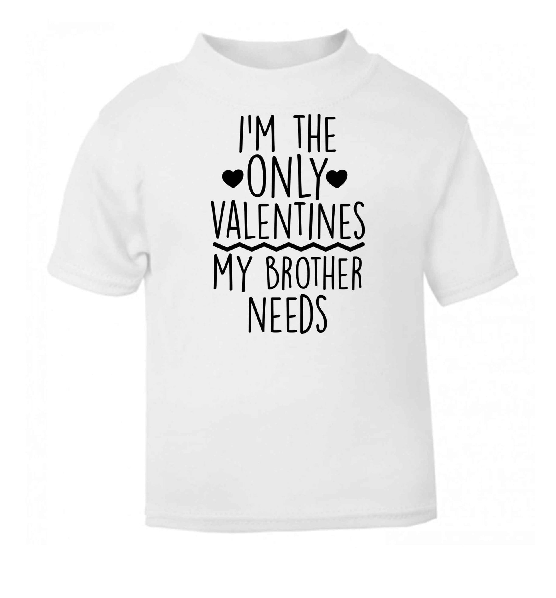 I'm the only valentines my brother needs white baby toddler Tshirt 2 Years