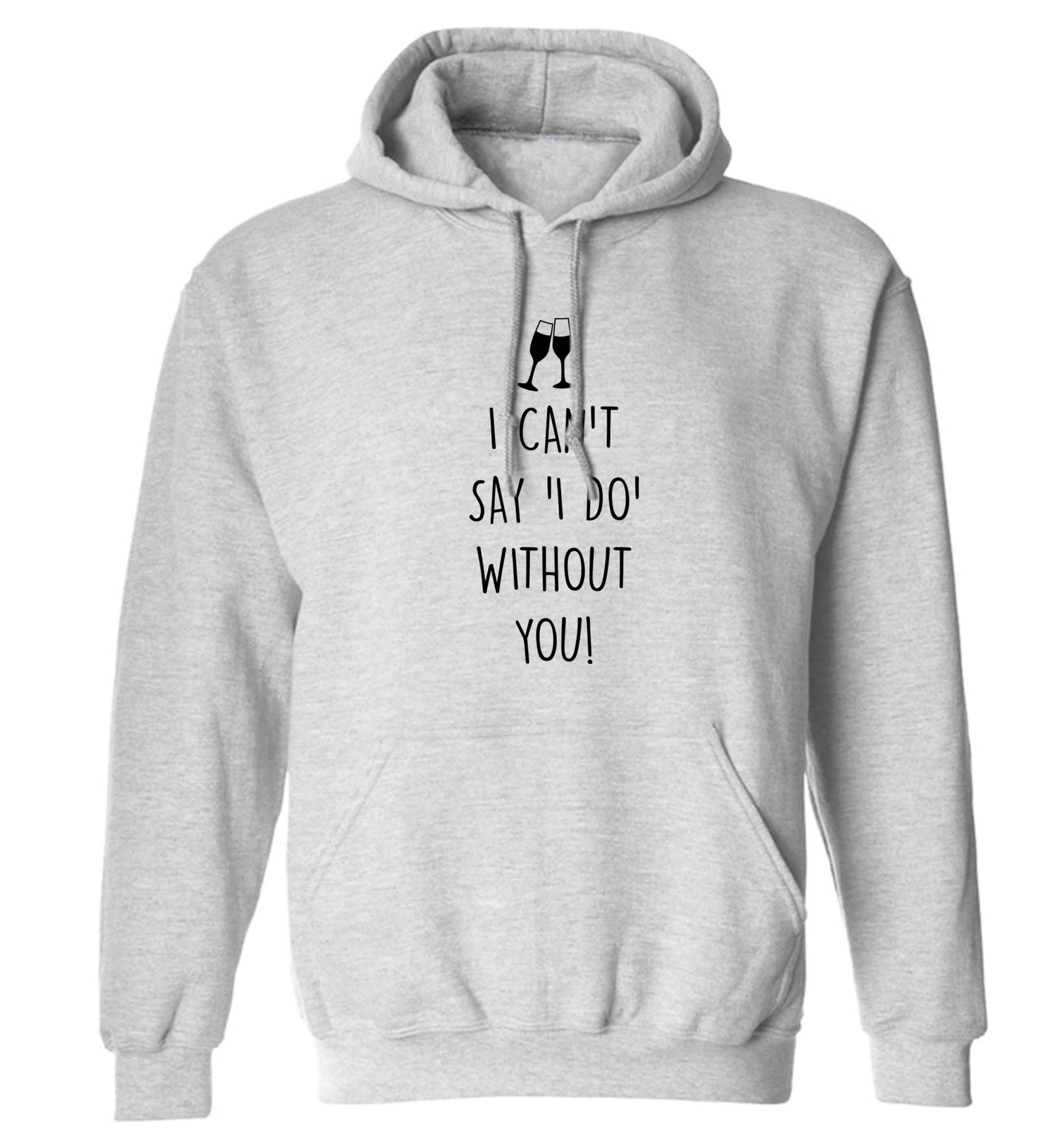 I can't say 'I do' without you! adults unisex grey hoodie 2XL