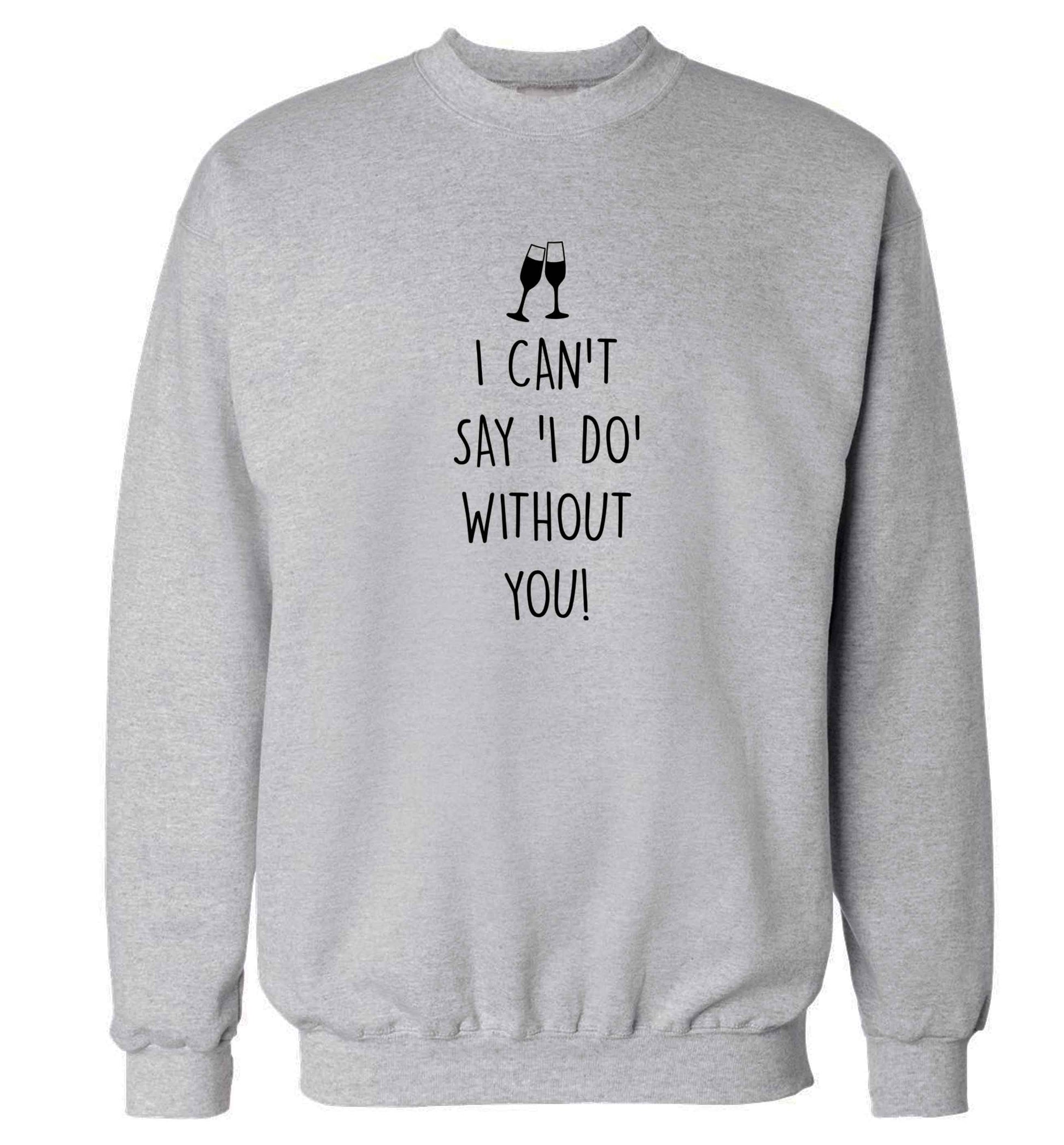 I can't say 'I do' without you! adult's unisex grey sweater 2XL