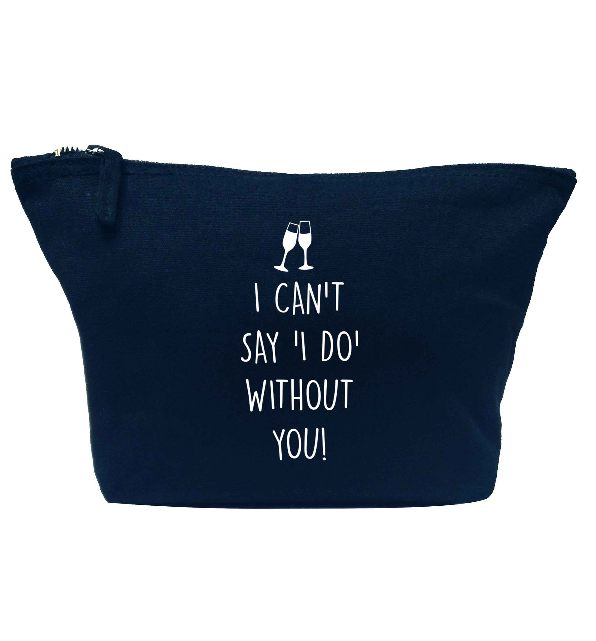 I can't say 'I do' without you! navy makeup bag