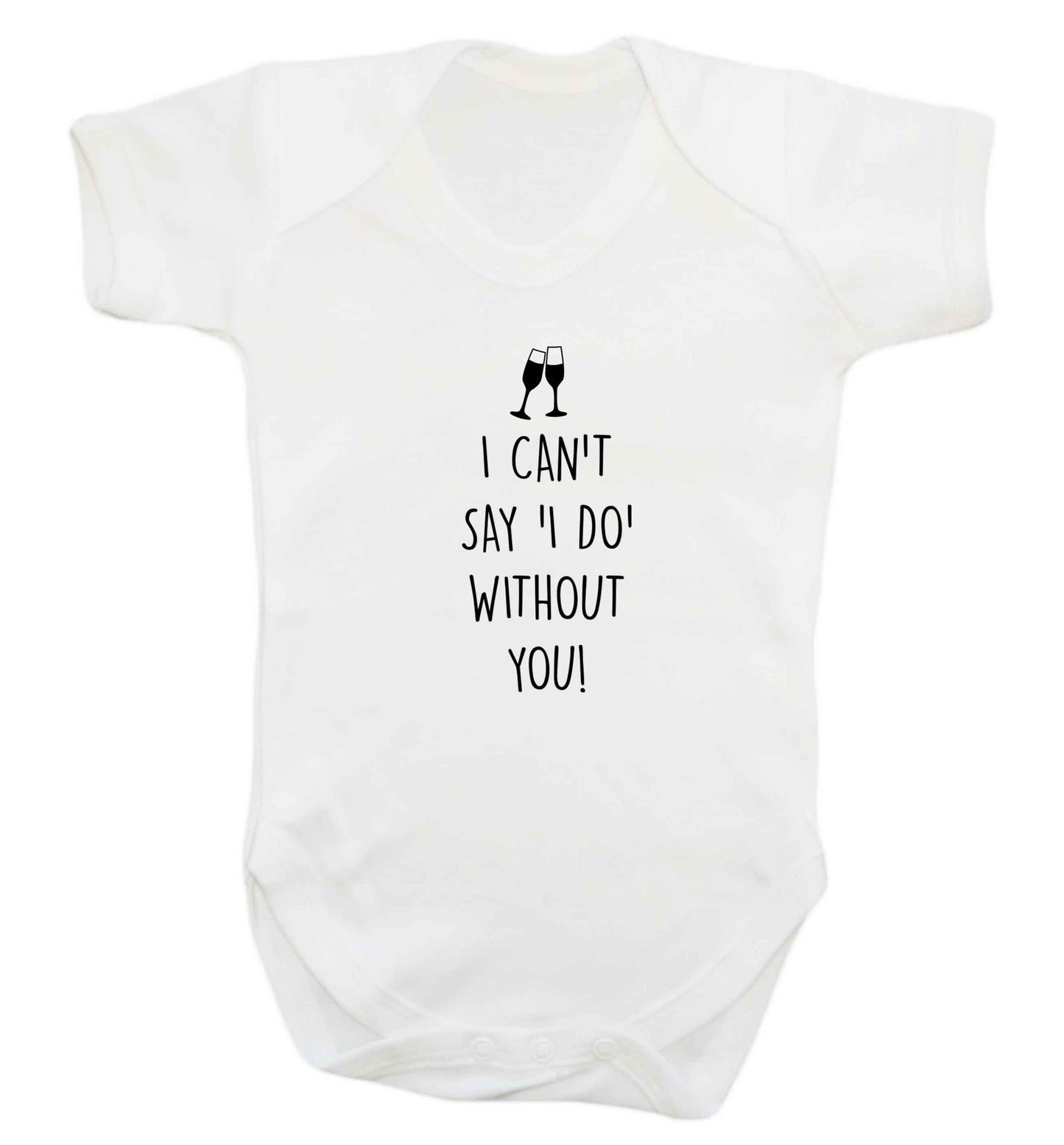 I can't say 'I do' without you! baby vest white 18-24 months