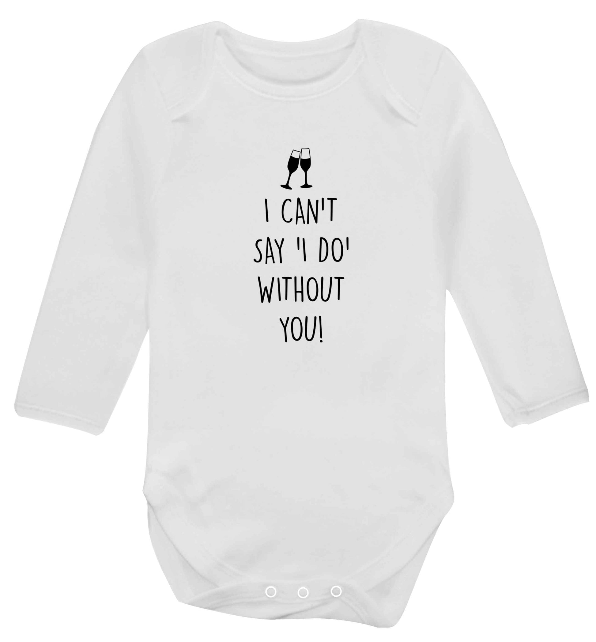 I can't say 'I do' without you! baby vest long sleeved white 6-12 months