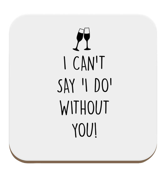 I can't say 'I do' without you! set of four coasters
