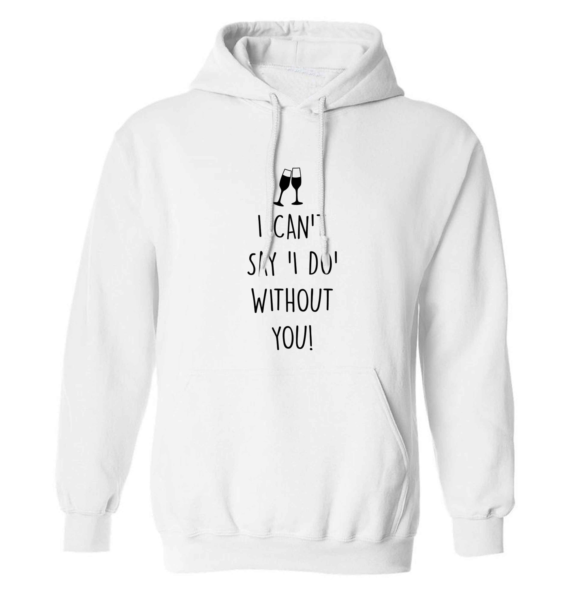 I can't say 'I do' without you! adults unisex white hoodie 2XL