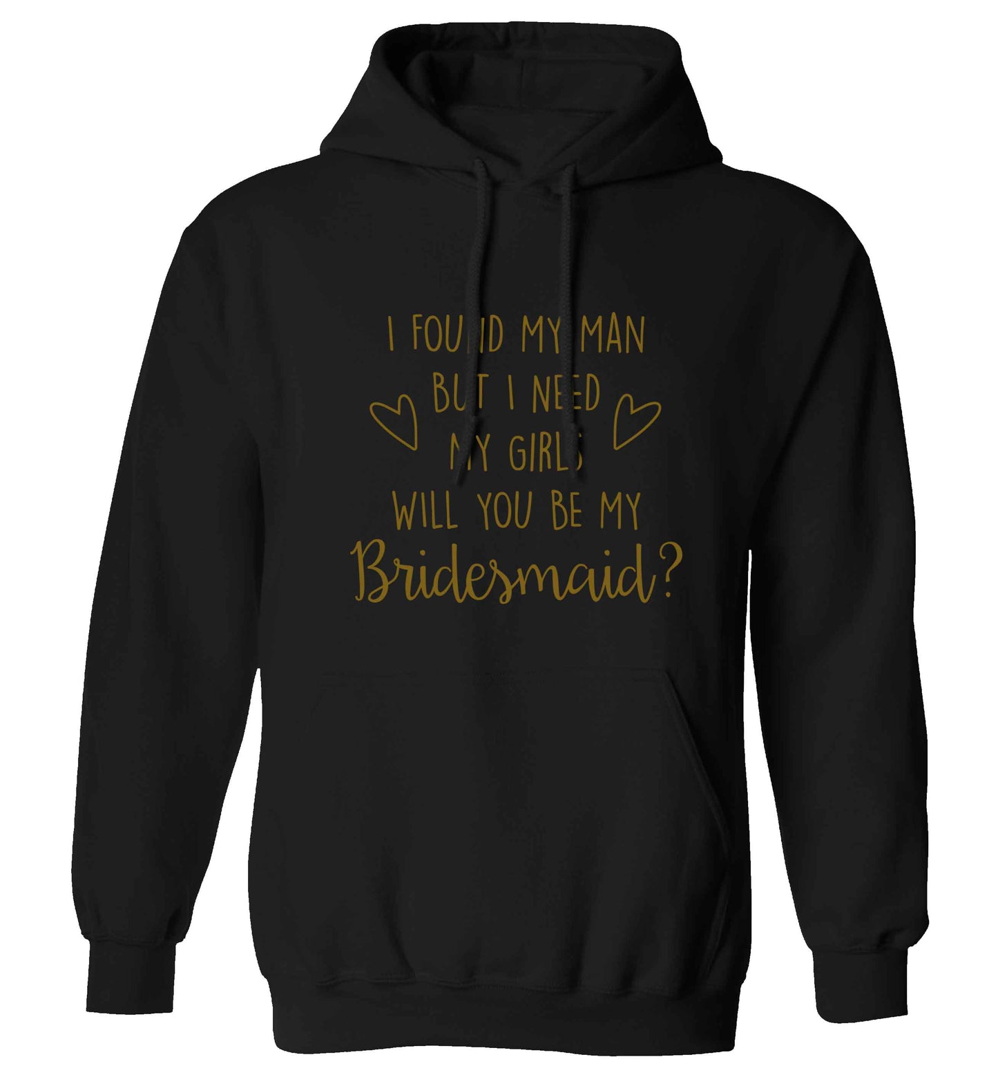 I found my man but I need my girls will you be my bridesmaid? adults unisex black hoodie 2XL