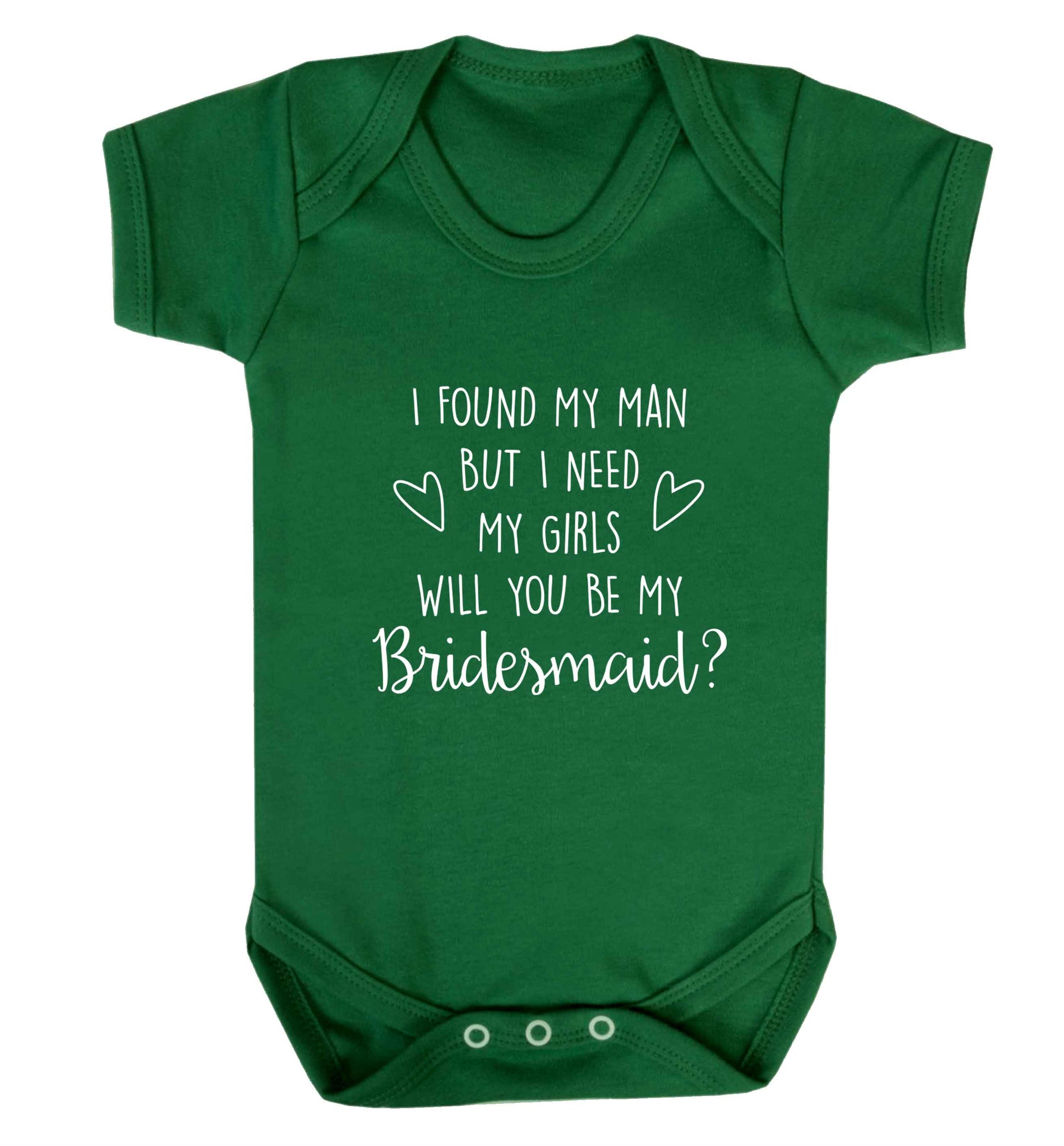 I found my man but I need my girls will you be my bridesmaid? baby vest green 18-24 months